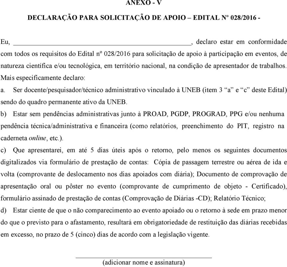 Ser docente/pesquisador/técnico administrativo vinculado à UNEB (item 3 a e c deste Edital) sendo do quadro permanente ativo da UNEB.