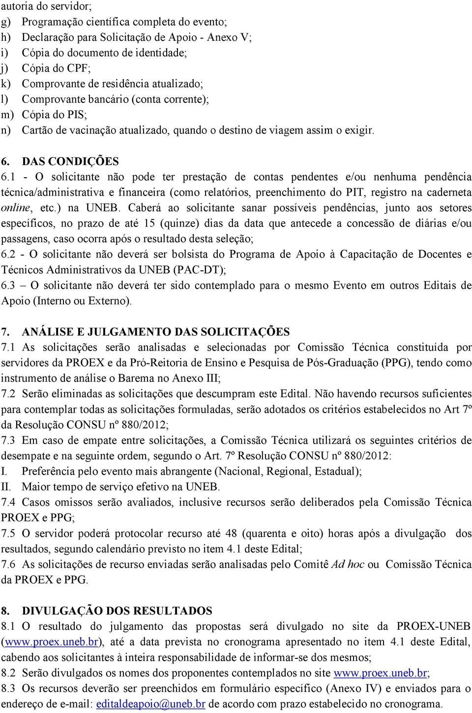 1 - O solicitante não pode ter prestação de contas pendentes e/ou nenhuma pendência técnica/administrativa e financeira (como relatórios, preenchimento do PIT, registro na caderneta online, etc.