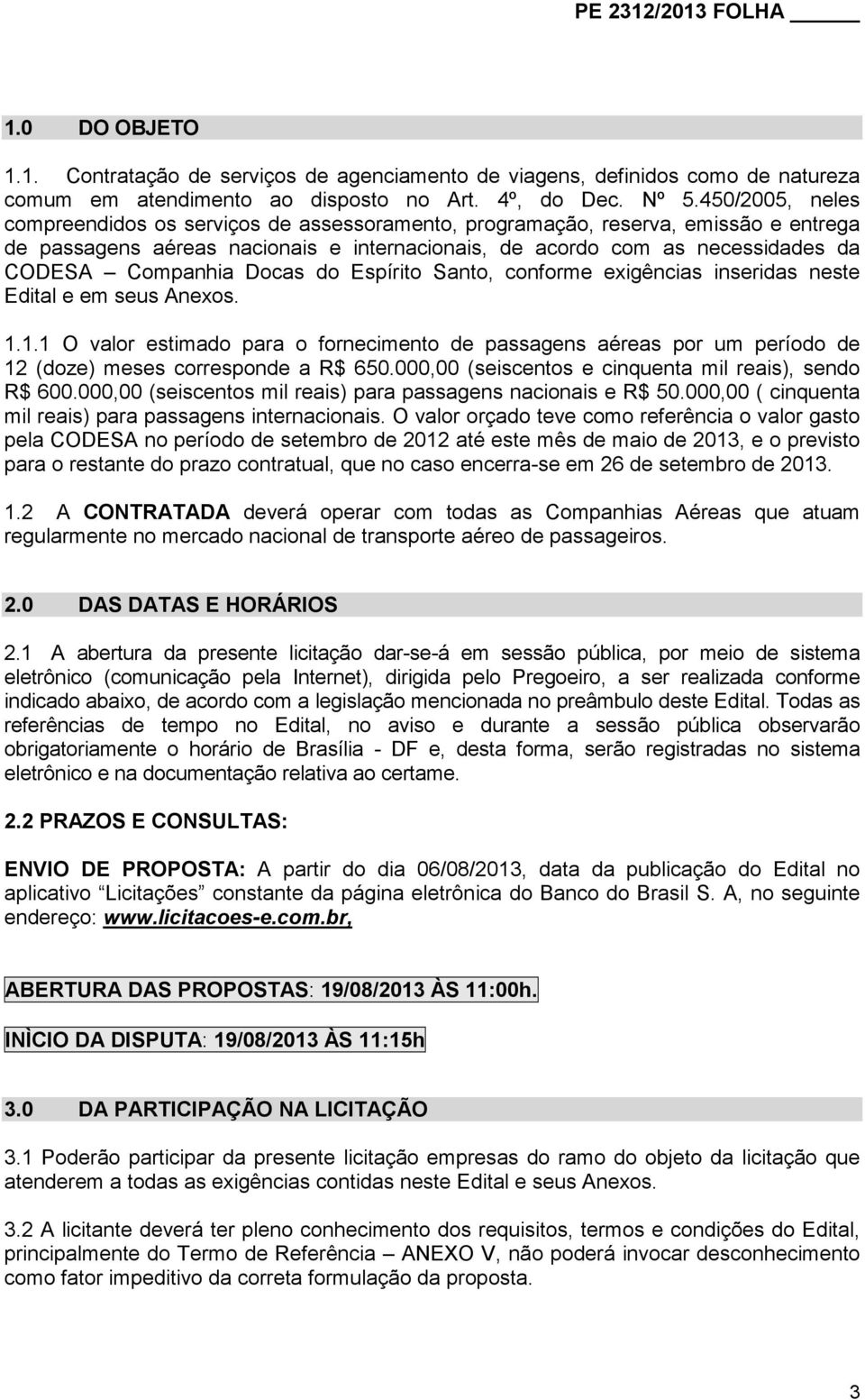 Docas do Espírito Santo, conforme exigências inseridas neste Edital e em seus Anexos. 1.