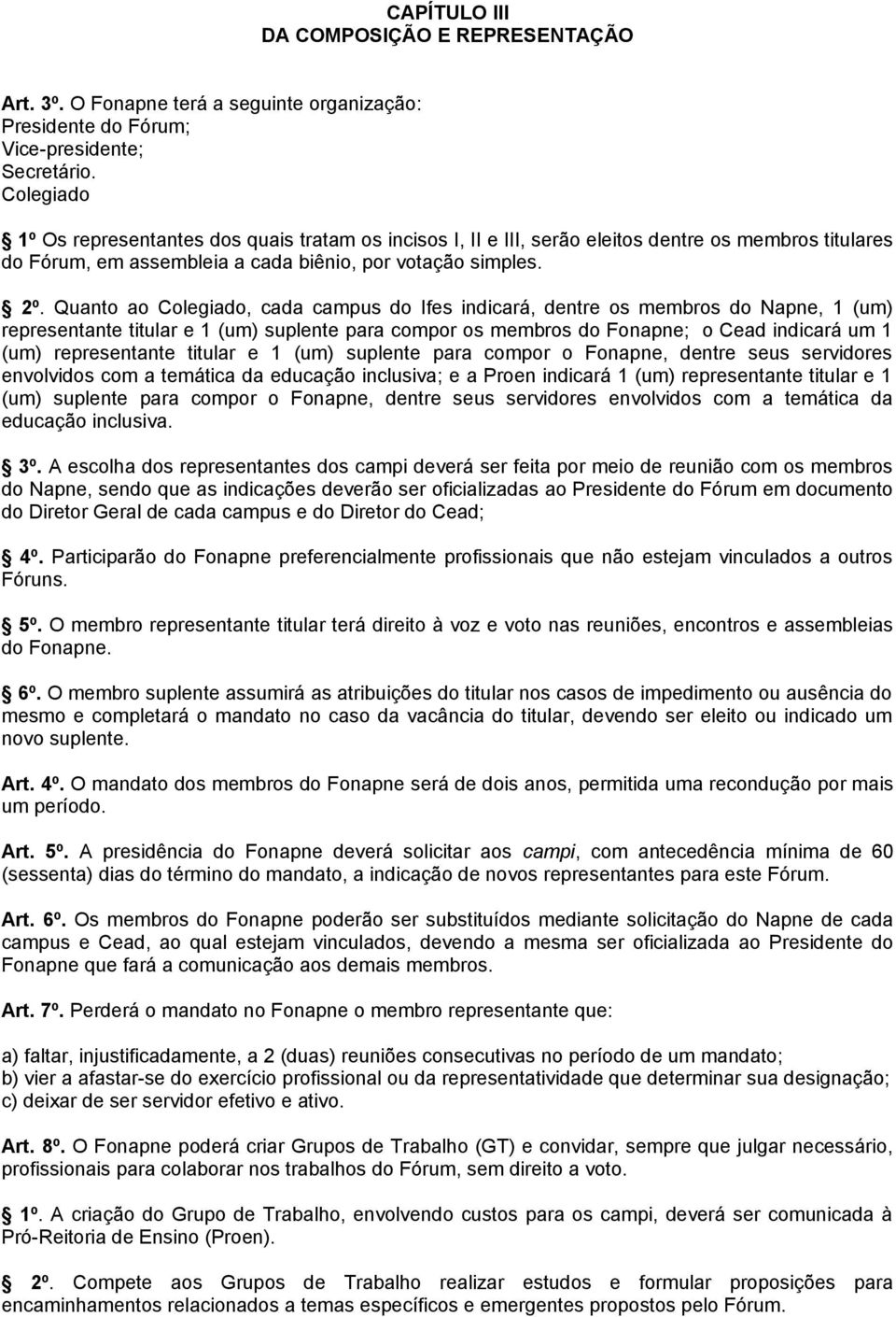 Quanto ao Colegiado, cada campus do Ifes indicará, dentre os membros do Napne, 1 (um) representante titular e 1 (um) suplente para compor os membros do Fonapne; o Cead indicará um 1 (um)