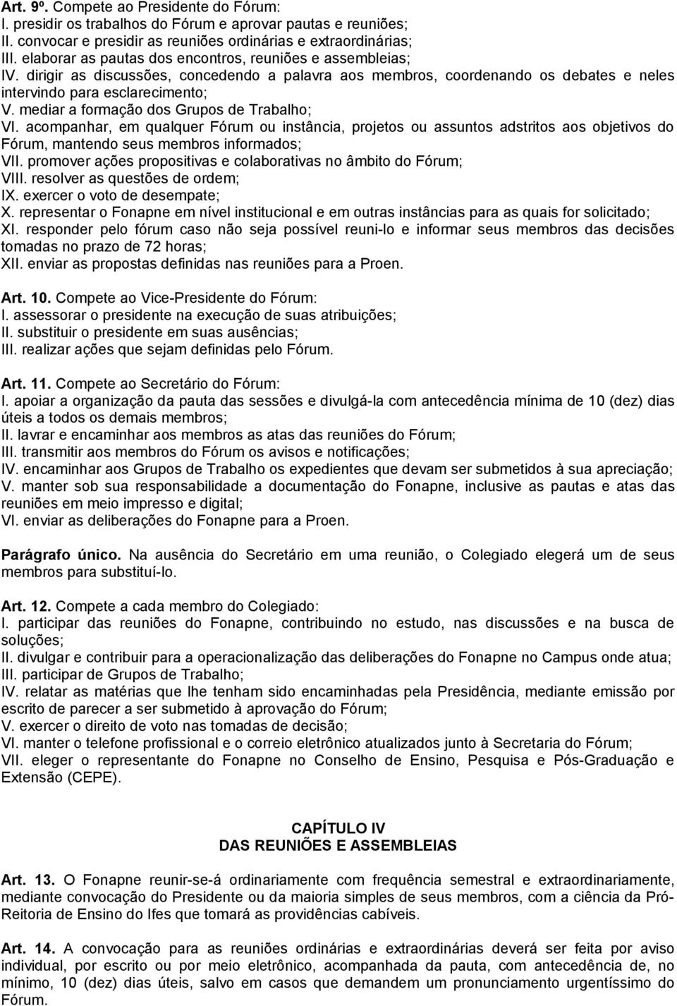 mediar a formação dos Grupos de Trabalho; VI. acompanhar, em qualquer Fórum ou instância, projetos ou assuntos adstritos aos objetivos do Fórum, mantendo seus membros informados; VII.