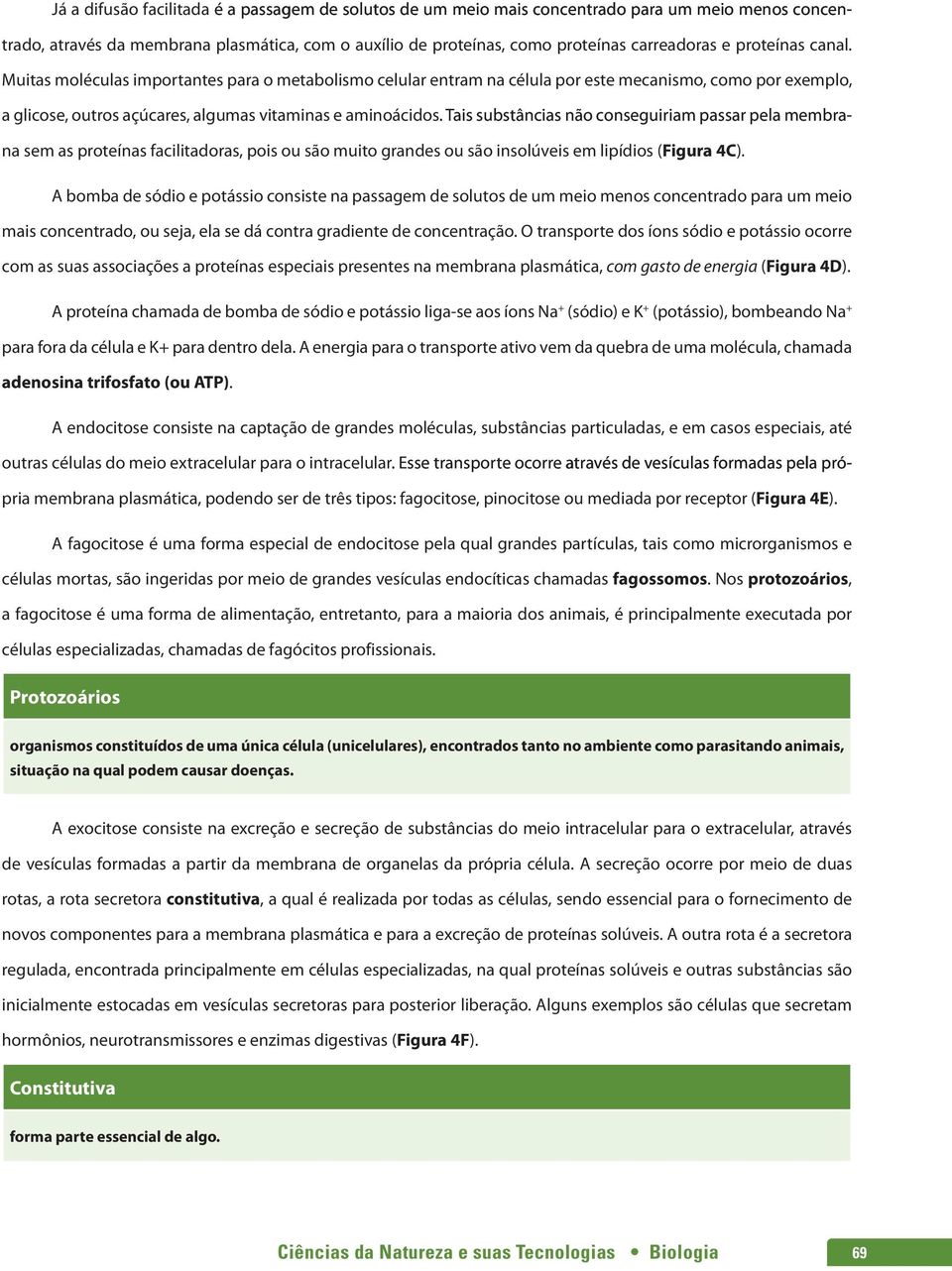 ais Tais substâncias não conseguiriam passar pela membrana sem as proteínas facilitadoras, pois ou são muito grandes ou são insolúveis em lipídios (Figura 4C).