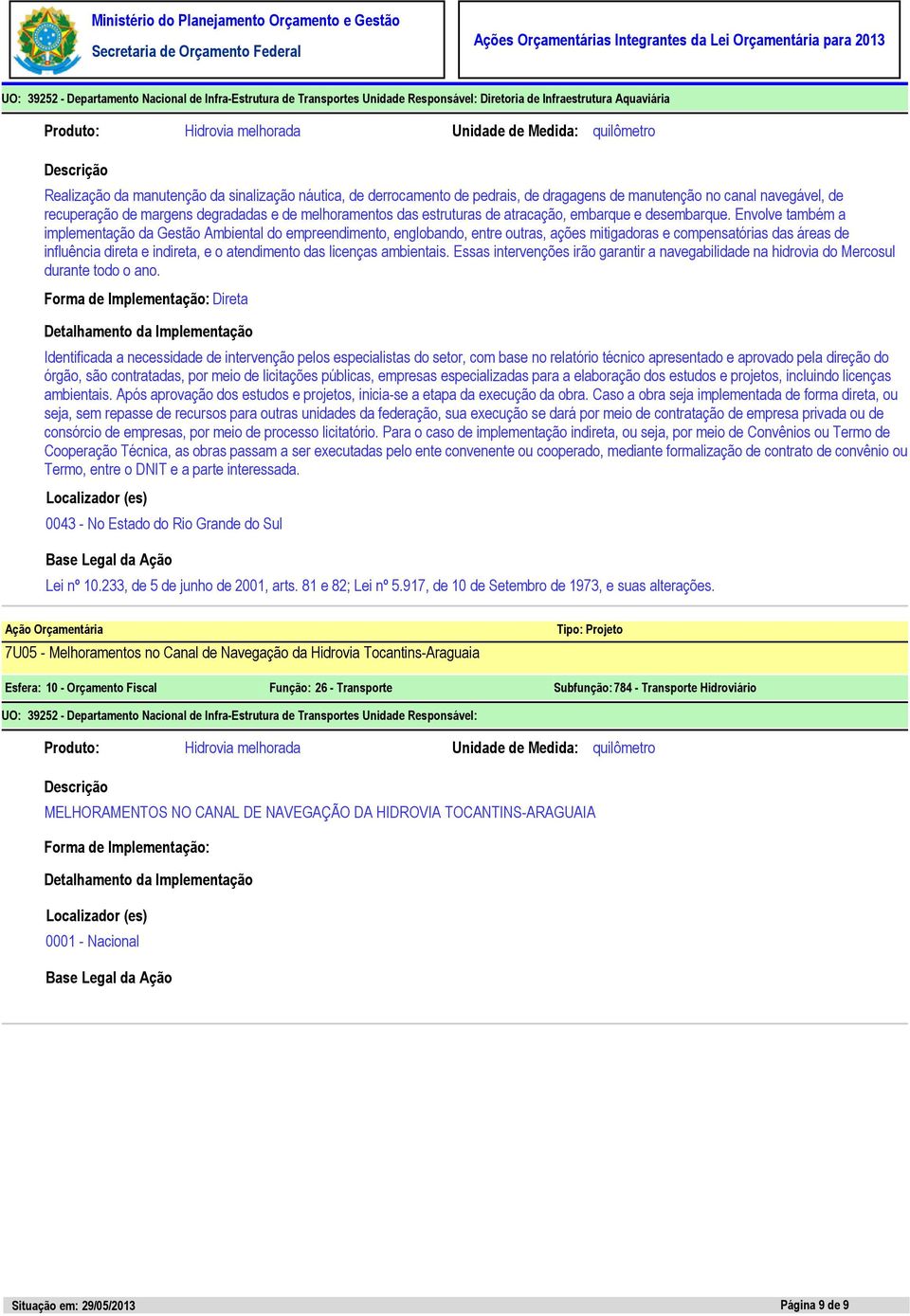 Envolve também a implementação da Gestão Ambiental do empreendimento, englobando, entre outras, ações mitigadoras e compensatórias das áreas de influência direta e indireta, e o atendimento das