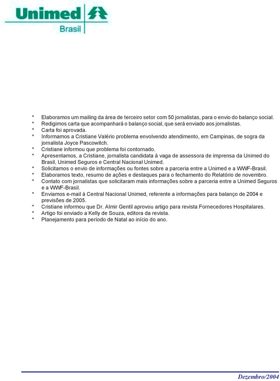 * Apresentamos, a Cristiane, jornalista candidata à vaga de assessora de imprensa da Unimed do Brasil, Unimed Seguros e Central Nacional Unimed.