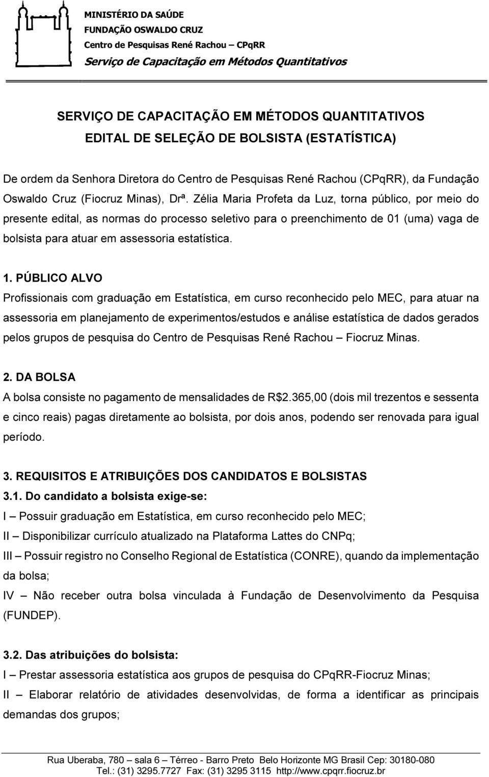 Zélia Maria Profeta da Luz, torna público, por meio do presente edital, as normas do processo seletivo para o preenchimento de 01 (uma) vaga de bolsista para atuar em assessoria estatística. 1.