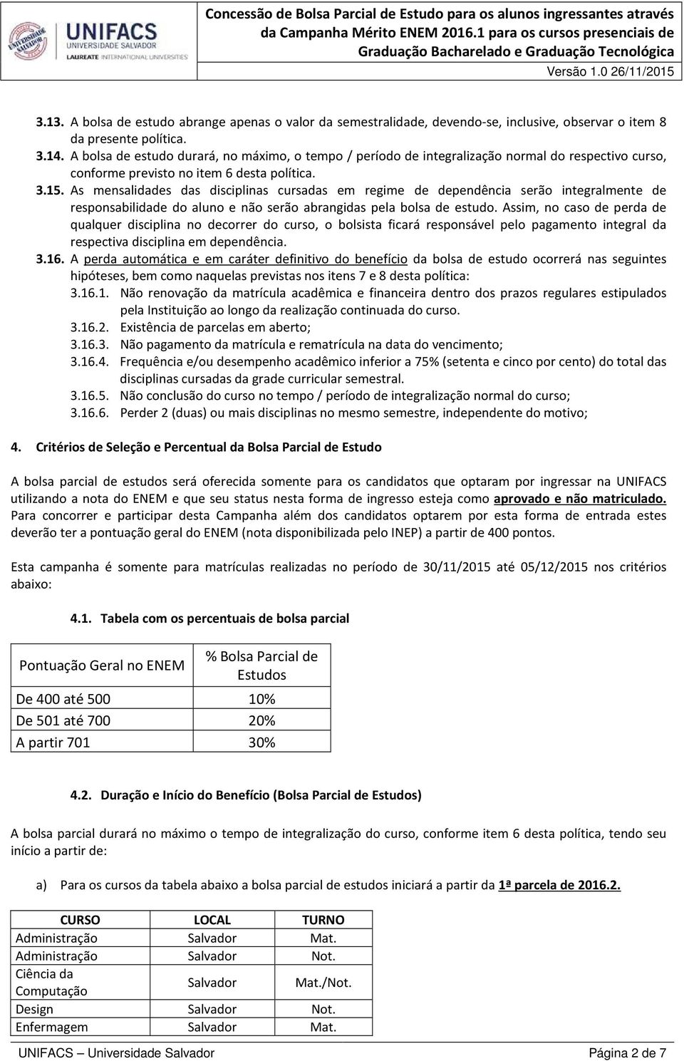 As mensalidades das disciplinas cursadas em regime de dependência serão integralmente de responsabilidade do aluno e não serão abrangidas pela bolsa de estudo.