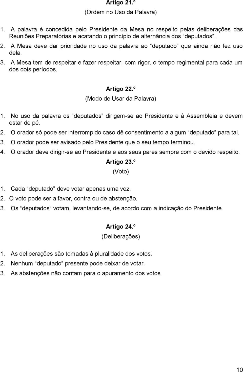 No uso da palavra os deputados dirigem-se ao Presidente e à Assembleia e devem estar de pé. 2. O orador só pode ser interrompido caso dê consentimento a algum deputado para tal. 3.