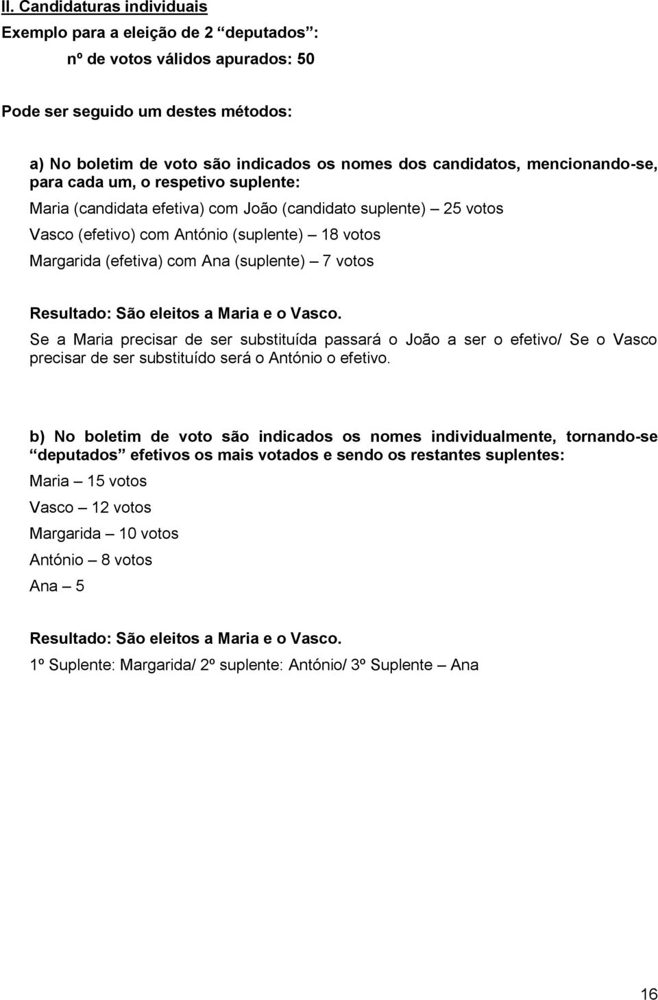 (suplente) 7 votos Resultado: São eleitos a Maria e o Vasco. Se a Maria precisar de ser substituída passará o João a ser o efetivo/ Se o Vasco precisar de ser substituído será o António o efetivo.