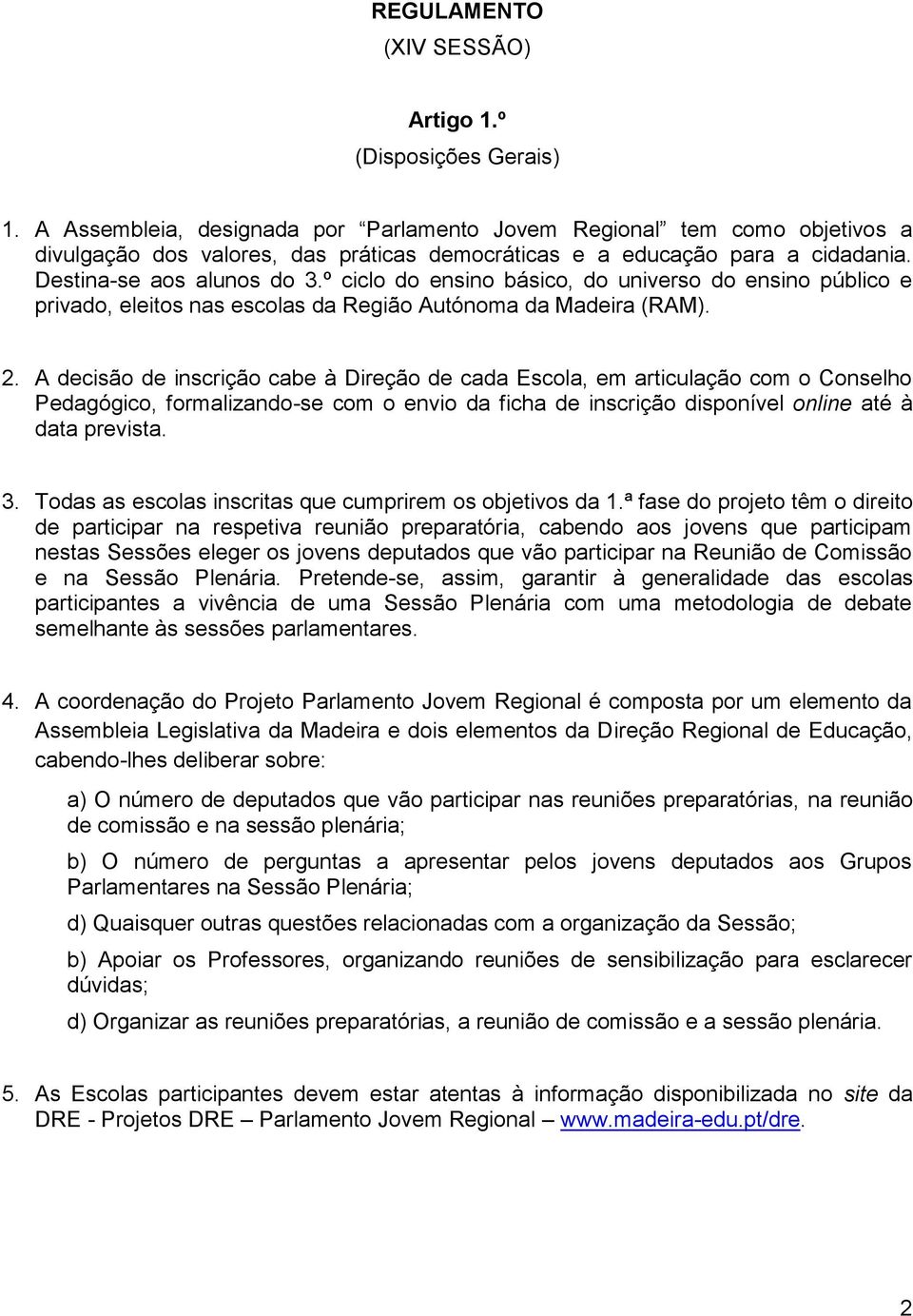 º ciclo do ensino básico, do universo do ensino público e privado, eleitos nas escolas da Região Autónoma da Madeira (RAM). 2.