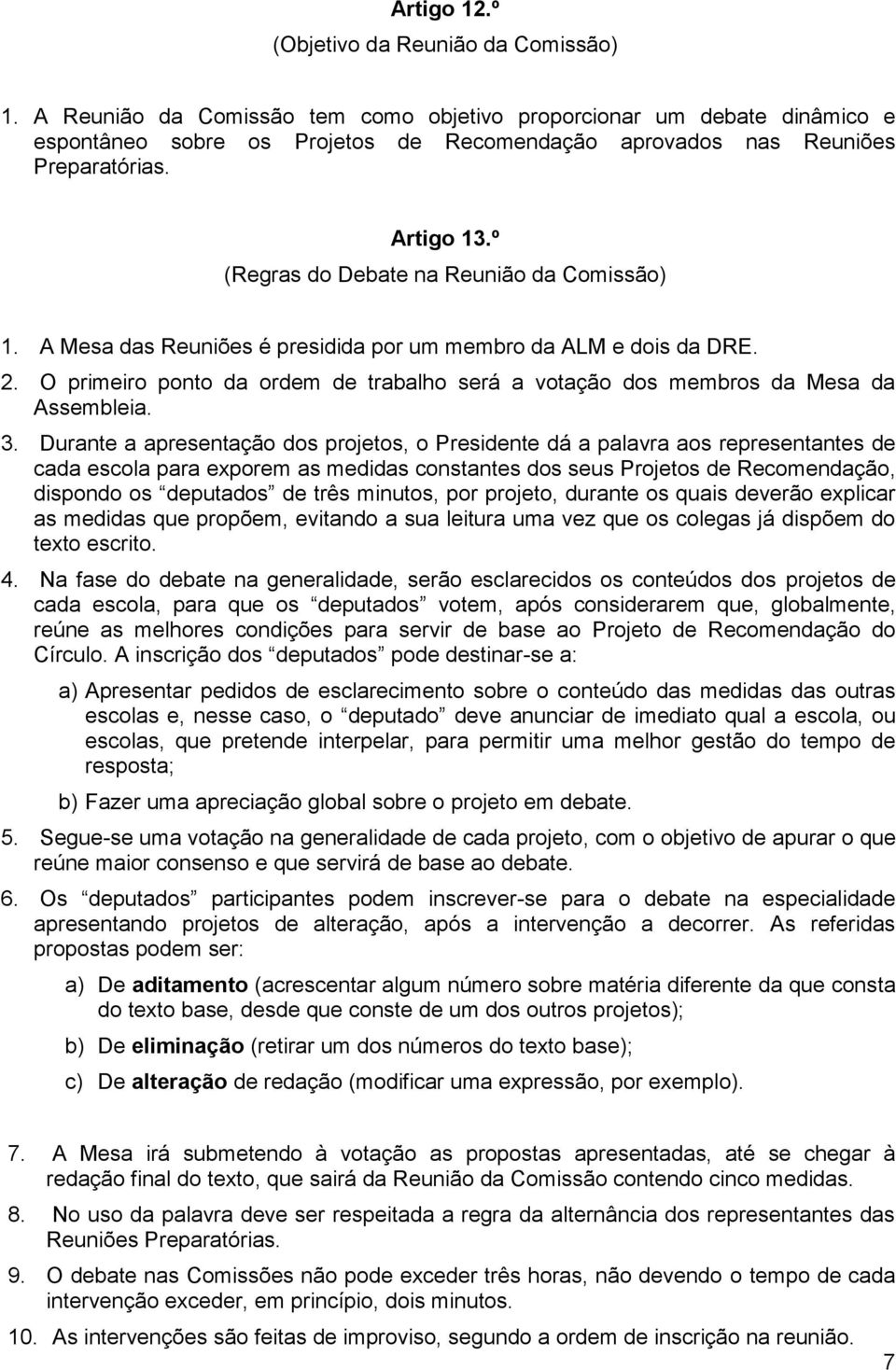 º (Regras do Debate na Reunião da Comissão) 1. A Mesa das Reuniões é presidida por um membro da ALM e dois da DRE. 2.