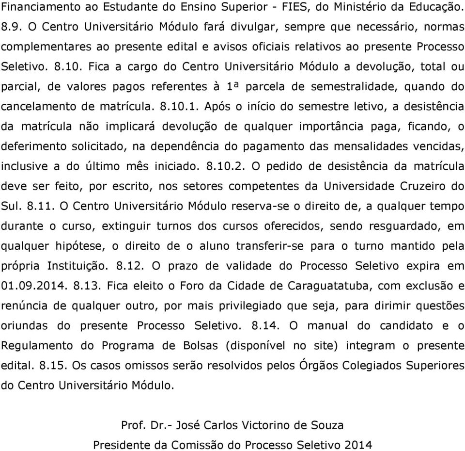 Fica a cargo do Centro Universitário Módulo a devolução, total ou parcial, de valores pagos referentes à 1ª