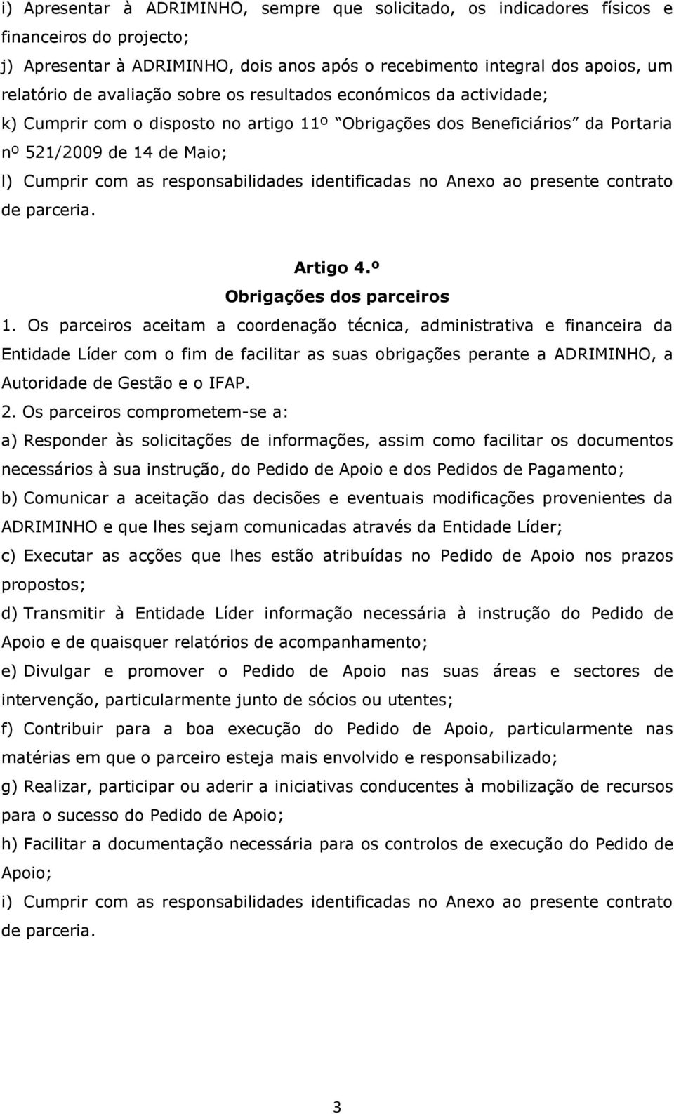 identificadas no Anexo ao presente contrato de parceria. Artigo 4.º Obrigações dos parceiros 1.