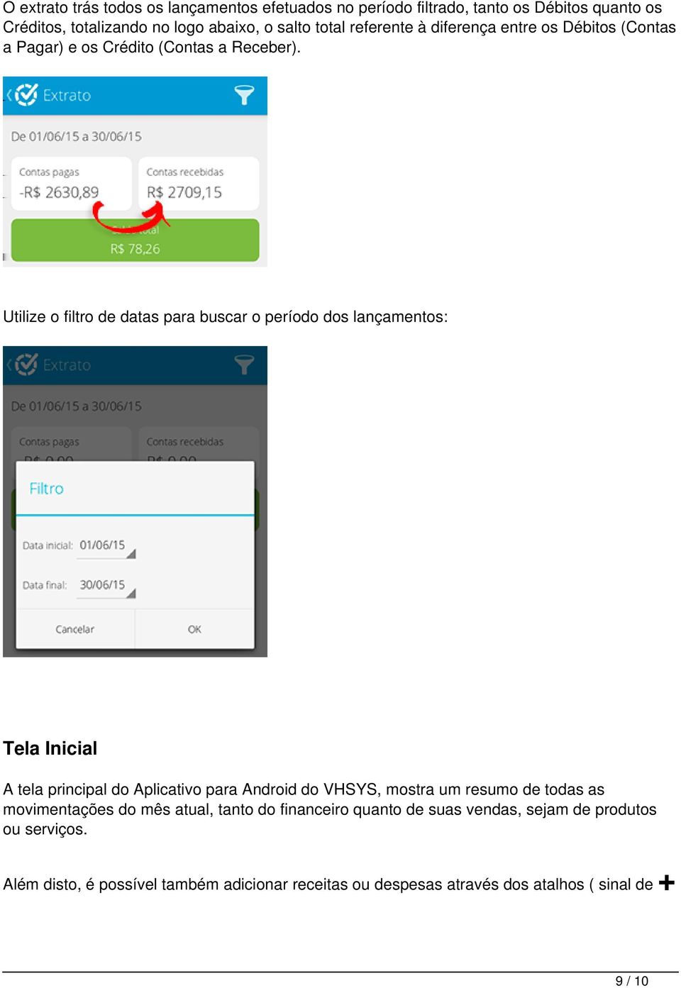 Utilize o filtro de datas para buscar o período dos lançamentos: Tela Inicial A tela principal do Aplicativo para Android do VHSYS, mostra um resumo