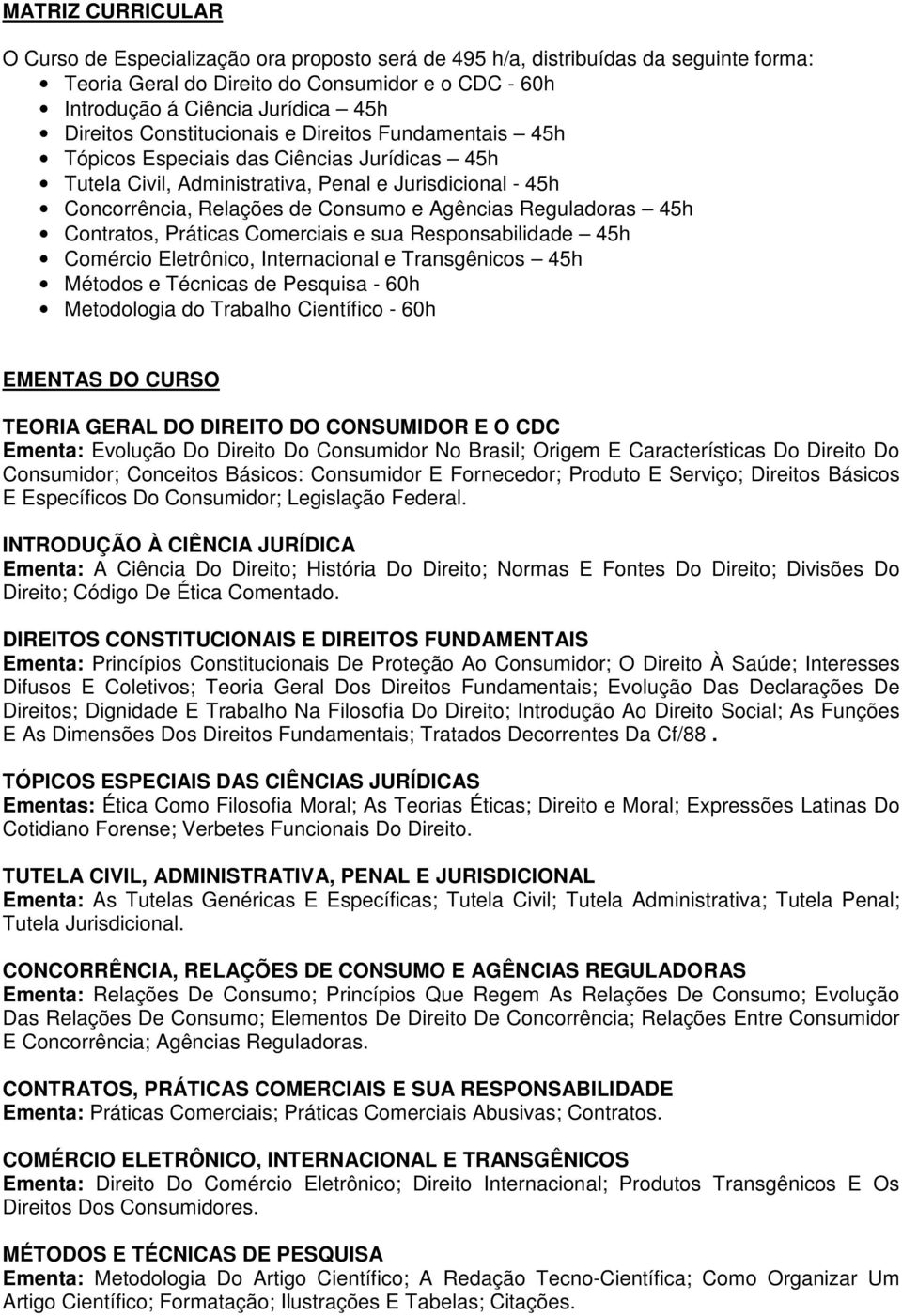 Agências Reguladoras 45h Contratos, Práticas Comerciais e sua Responsabilidade 45h Comércio Eletrônico, Internacional e Transgênicos 45h Métodos e Técnicas de Pesquisa - 60h Metodologia do Trabalho