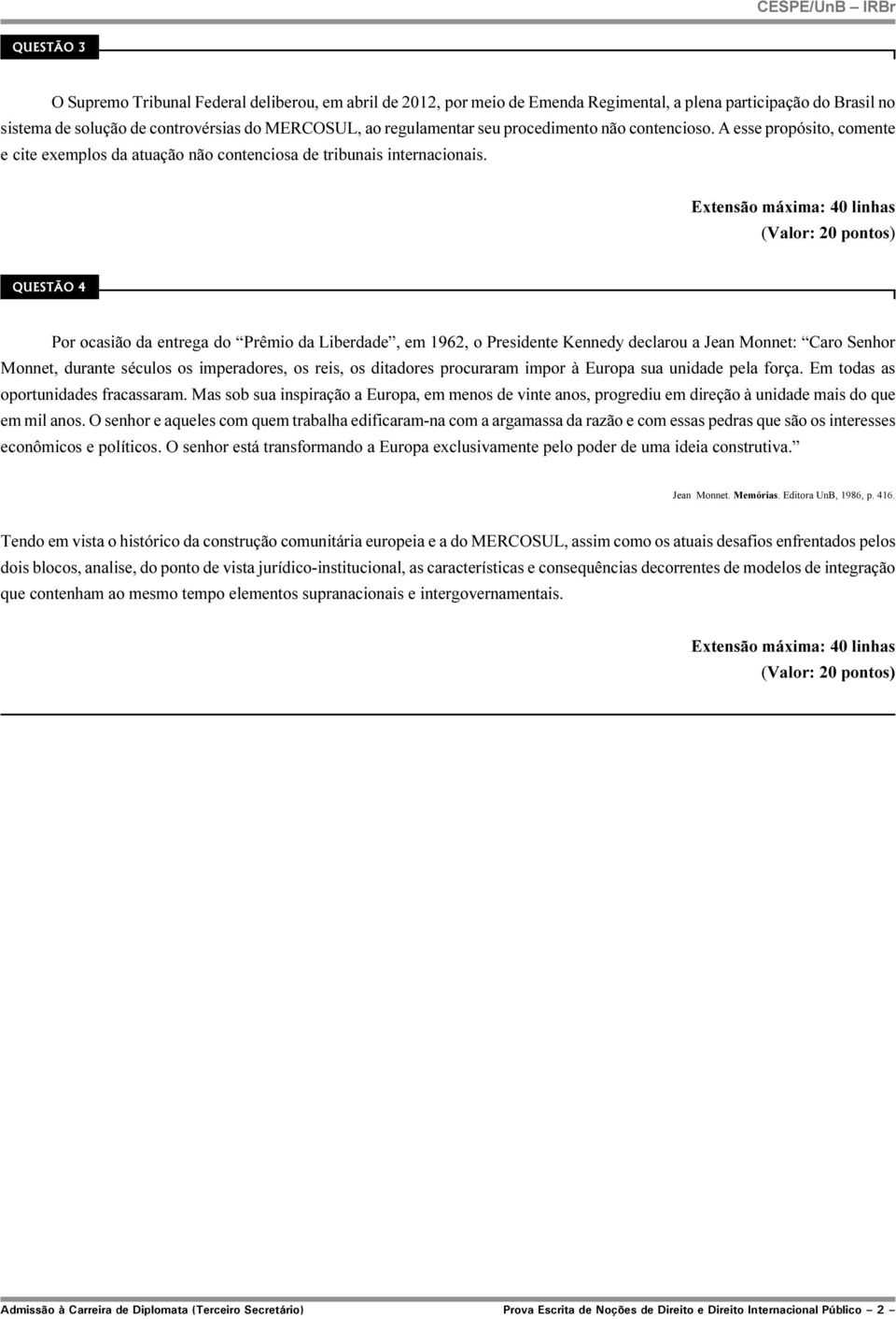 Extensão máxima: 40 linhas (Valor: 20 pontos) QUESTÃO 4 Por ocasião da entrega do Prêmio da Liberdade, em 1962, o Presidente Kennedy declarou a Jean Monnet: Caro Senhor Monnet, durante séculos os