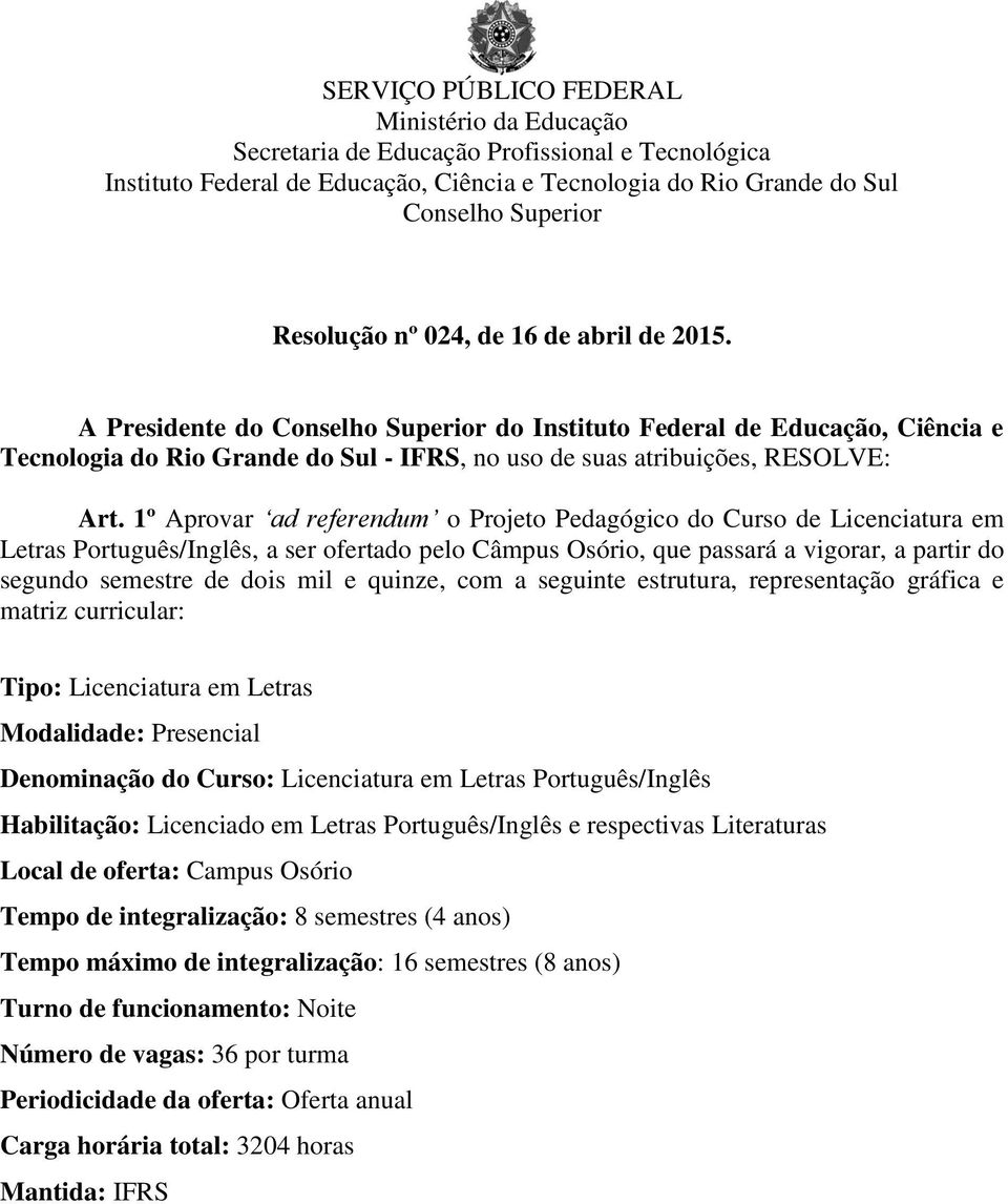 1º Aprovar ad referendum o Projeto Pedagógico do Curso Licenciatura em Letras Português/Inglês, a ser ofertado pelo Câmpus Osório, que passará a vigorar, a partir do segundo semestre dois mil e