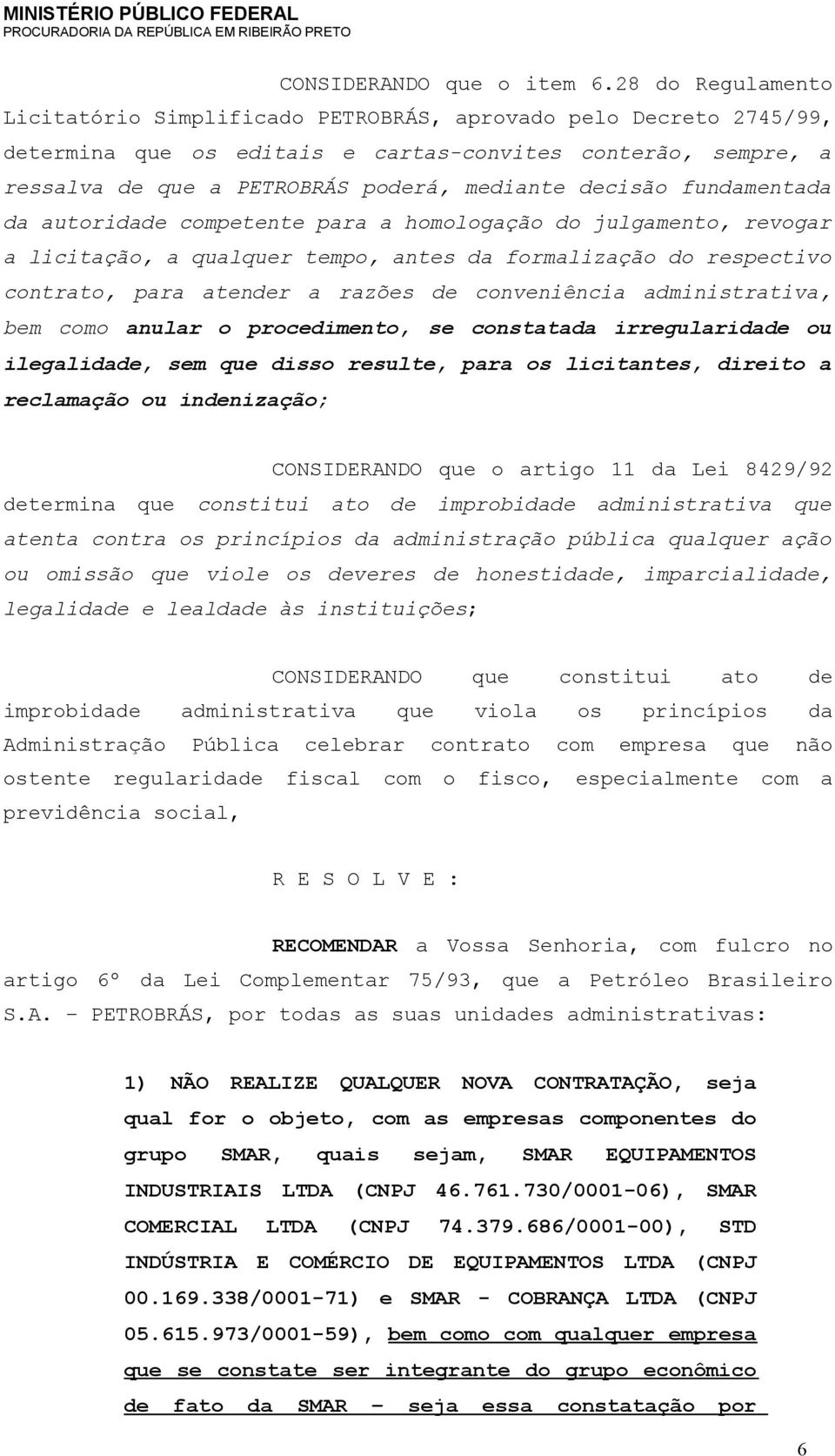 decisão fundamentada da autoridade competente para a homologação do julgamento, revogar a licitação, a qualquer tempo, antes da formalização do respectivo contrato, para atender a razões de