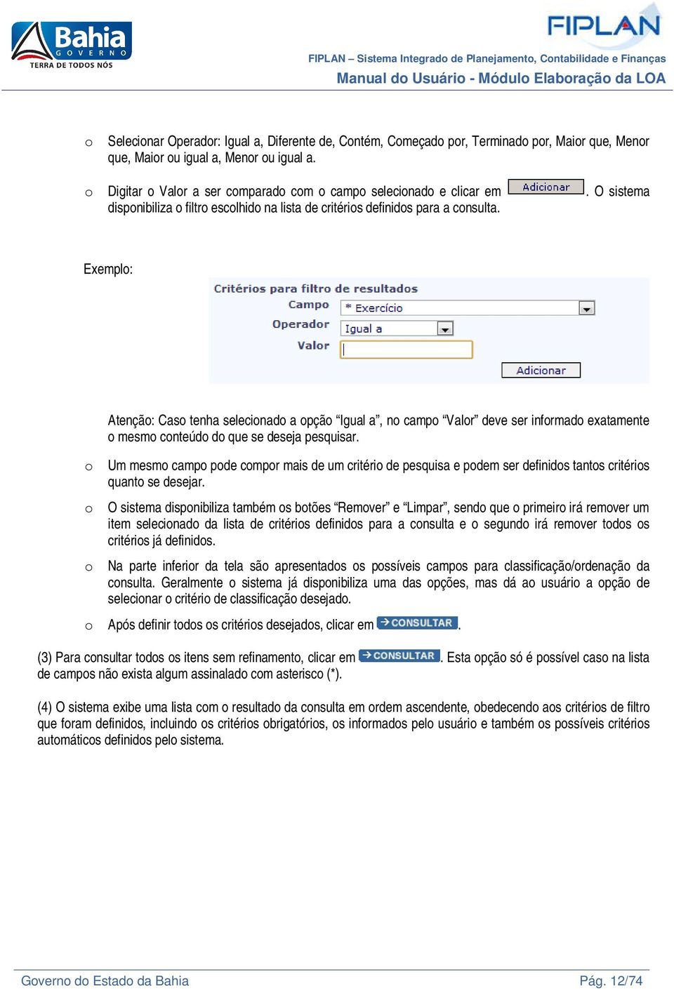 . O sistema Exemplo: Atenção: Caso tenha selecionado a opção Igual a, no campo Valor deve ser informado exatamente o mesmo conteúdo do que se deseja pesquisar.