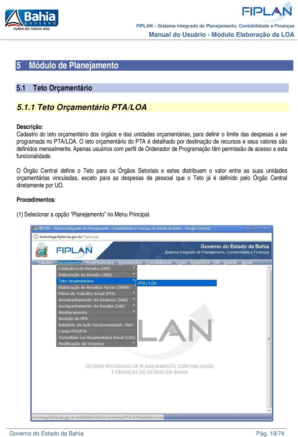 1 Teto Orçamentário PTA/LOA Descrição: Cadastro do teto orçamentário dos órgãos e das unidades orçamentárias, para definir o limite das despesas a ser programada no PTA/LOA.