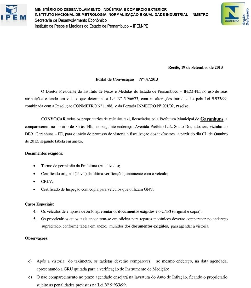 comparecerem no horário de 8h às 14h, no seguinte endereço: Avenida Prefeito Luíz Souto Dourado, s/n, vizinho ao DER, Garanhuns PE, para o início do processo de vistoria e fiscalização dos taxímetros