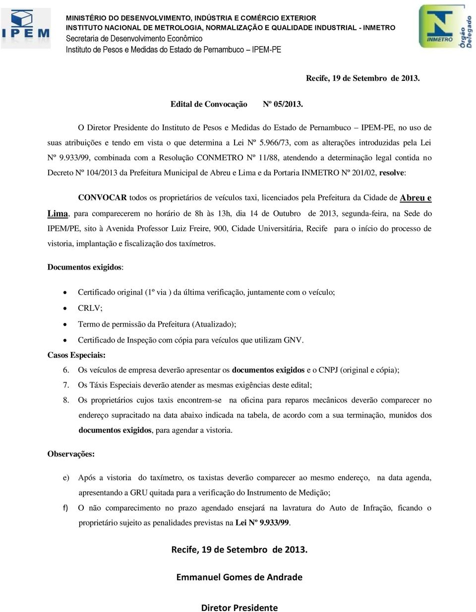 CONVOCAR todos os proprietários de veículos taxi, licenciados pela Prefeitura da Cidade de Abreu e Lima, para comparecerem no horário de 8h às 13h, dia 14 de Outubro de 2013, segunda-feira, na Sede