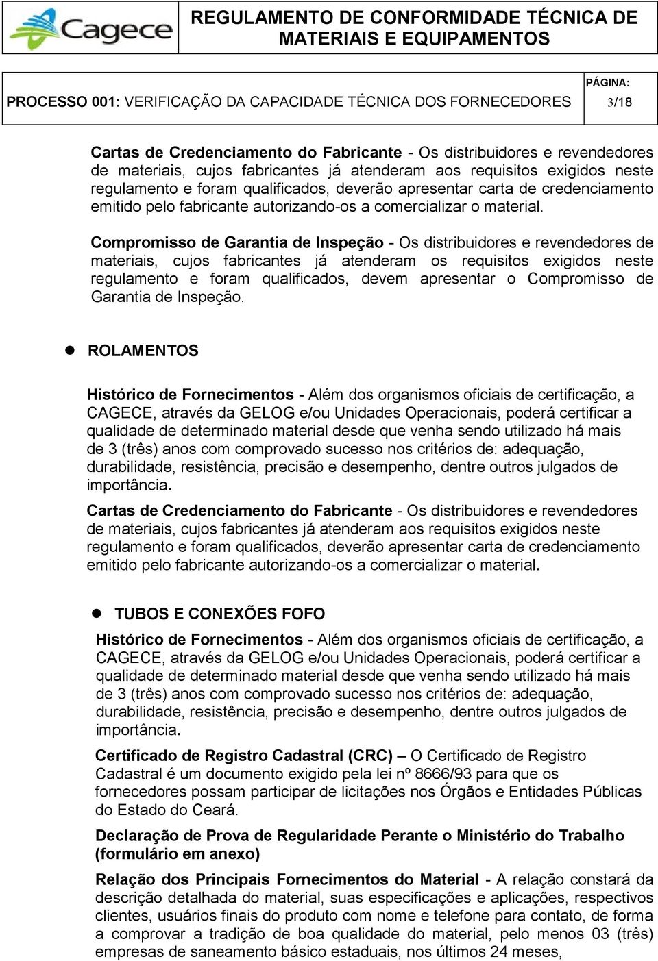 Compromisso de Garantia de Inspeção - Os distribuidores e revendedores de materiais, cujos fabricantes já atenderam os requisitos exigidos neste regulamento e foram qualificados, devem apresentar o