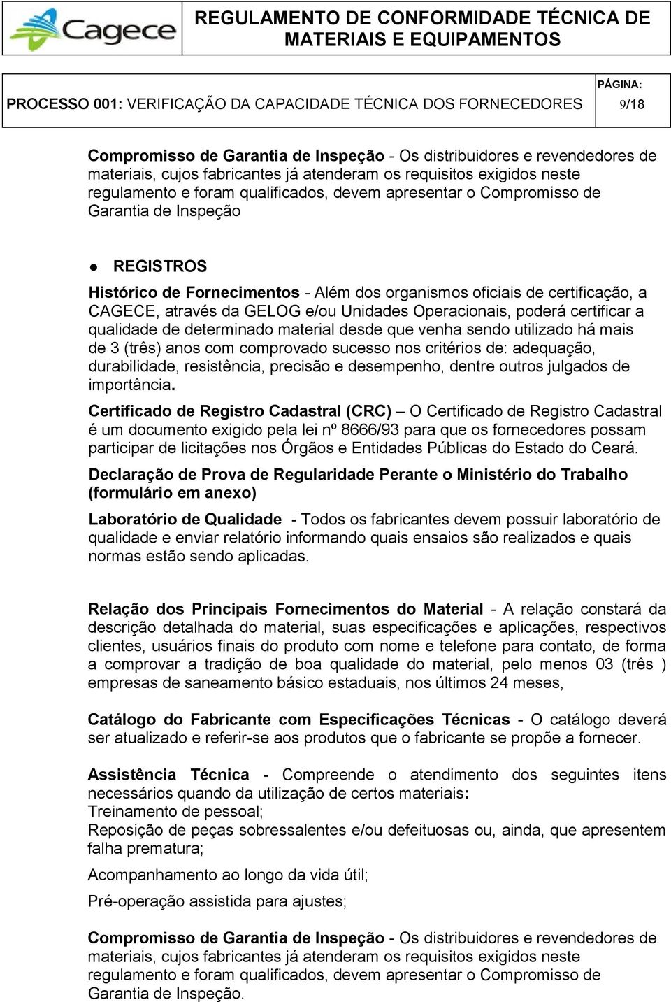 através da GELOG e/ou Unidades Operacionais, poderá certificar a qualidade de determinado material desde que venha sendo utilizado há mais de 3 (três) anos com comprovado sucesso nos critérios de: