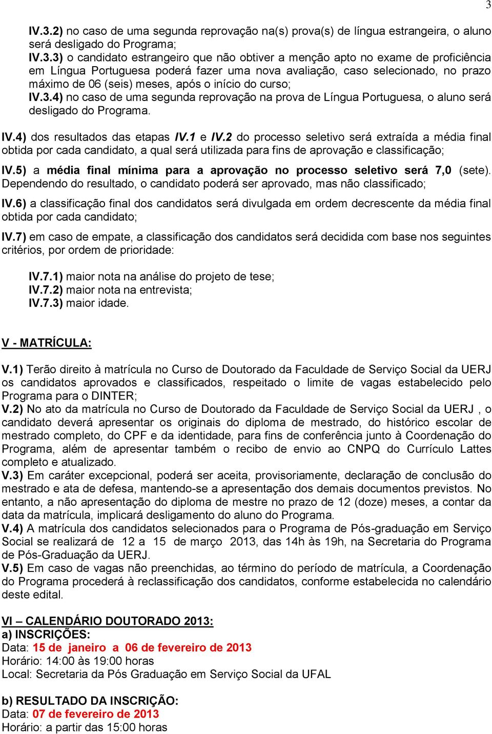 4) no caso de uma segunda reprovação na prova de Língua Portuguesa, o aluno será desligado do Programa. IV.4) dos resultados das etapas IV.1 e IV.
