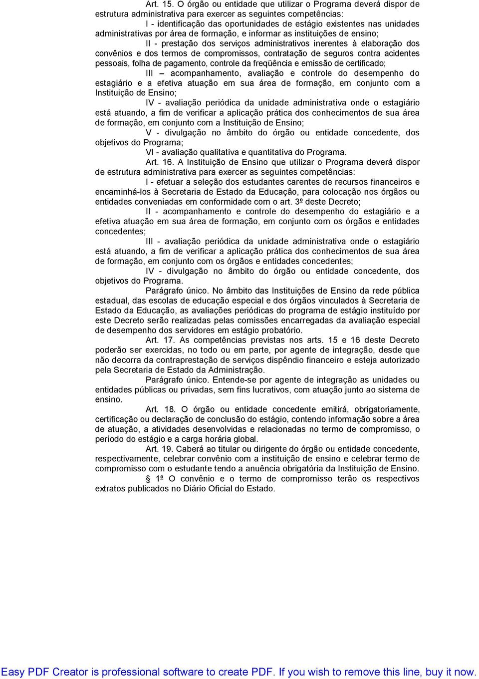 administrativas por área de formação, e informar as instituições de ensino; II - prestação dos serviços administrativos inerentes à elaboração dos convênios e dos termos de compromissos, contratação