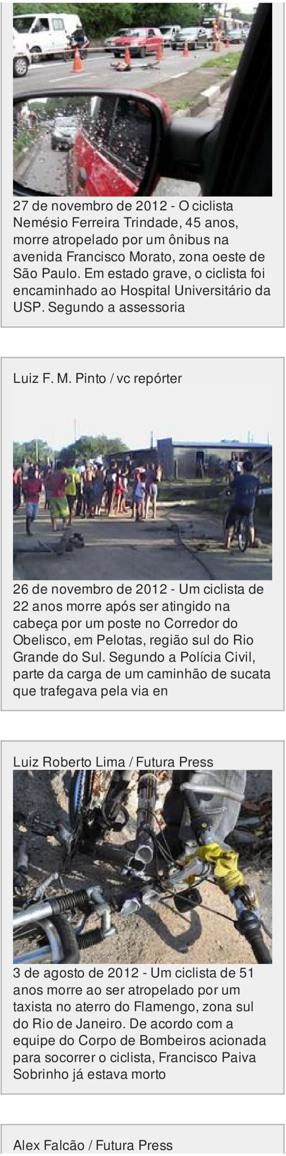 Pinto / vc repórter 26 de novembro de 2012 - Um ciclista de 22 anos morre após ser atingido na cabeça por um poste no Corredor do Obelisco, em Pelotas, região sul do Rio Grande do Sul.