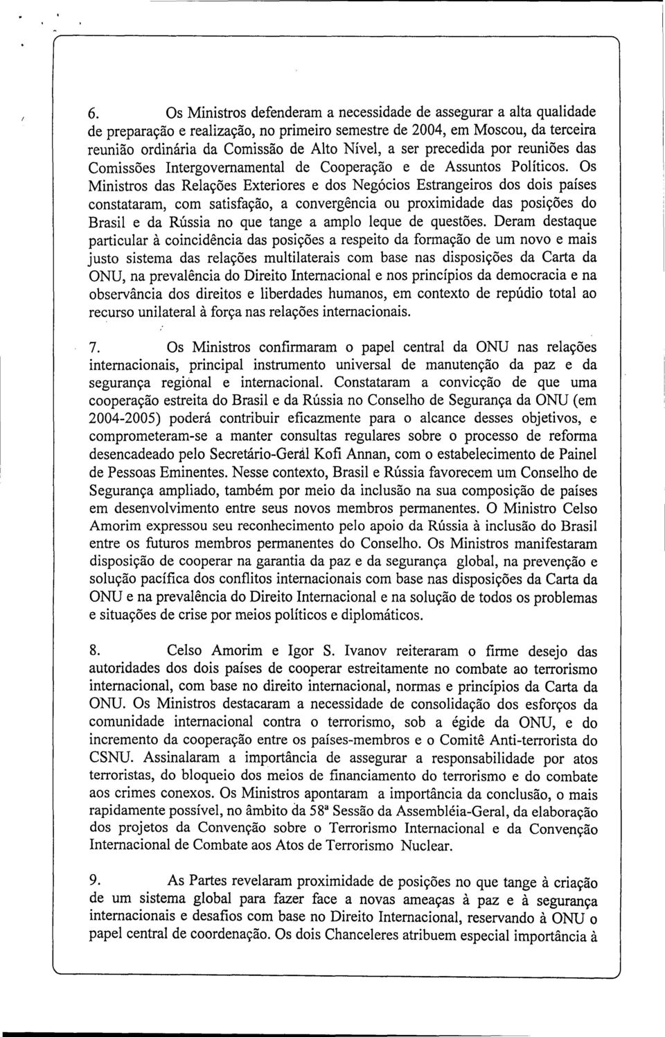 Os Ministros das Relações Exteriores e dos Negócios Estrangeiros dos dois países constataram, com satisfação, a convergência ou proximidade das posições do Brasil e da Rússia no que tange a amplo