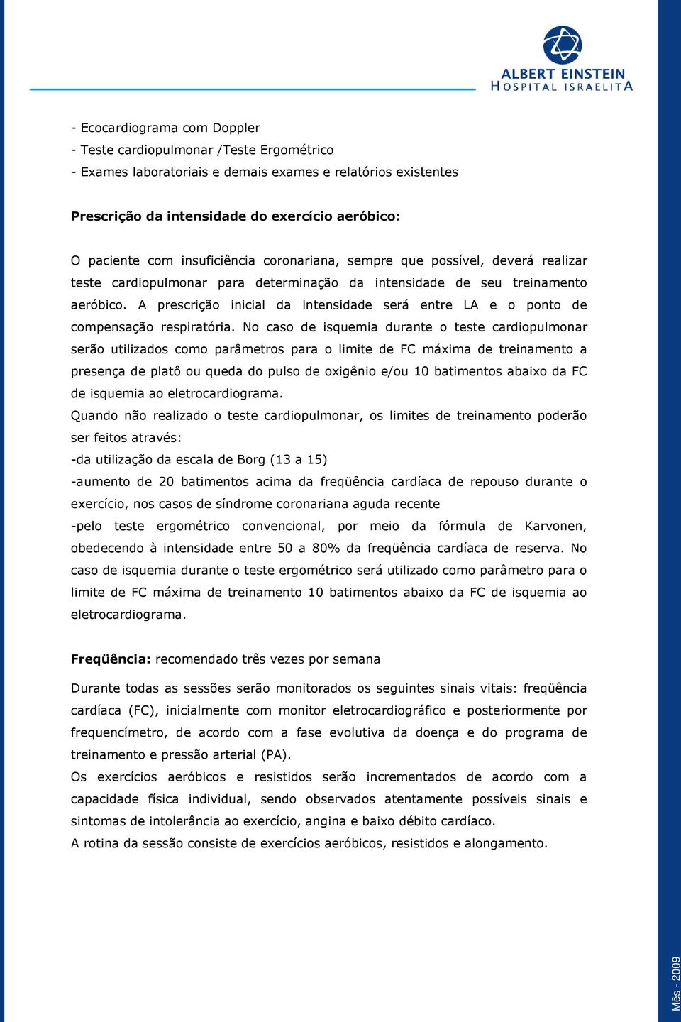 A prescrição inicial da intensidade será entre LA e o ponto de compensação respiratória.