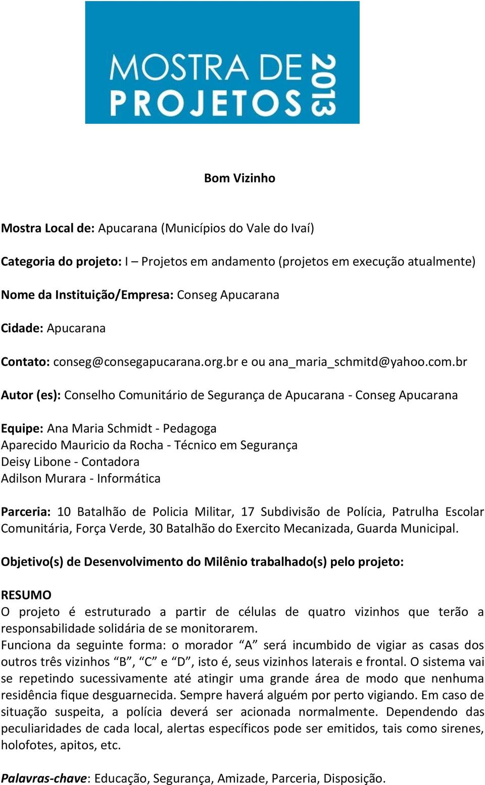 br Autor (es): Conselho Comunitário de Segurança de Apucarana - Conseg Apucarana Equipe: Ana Maria Schmidt - Pedagoga Aparecido Mauricio da Rocha - Técnico em Segurança Deisy Libone - Contadora