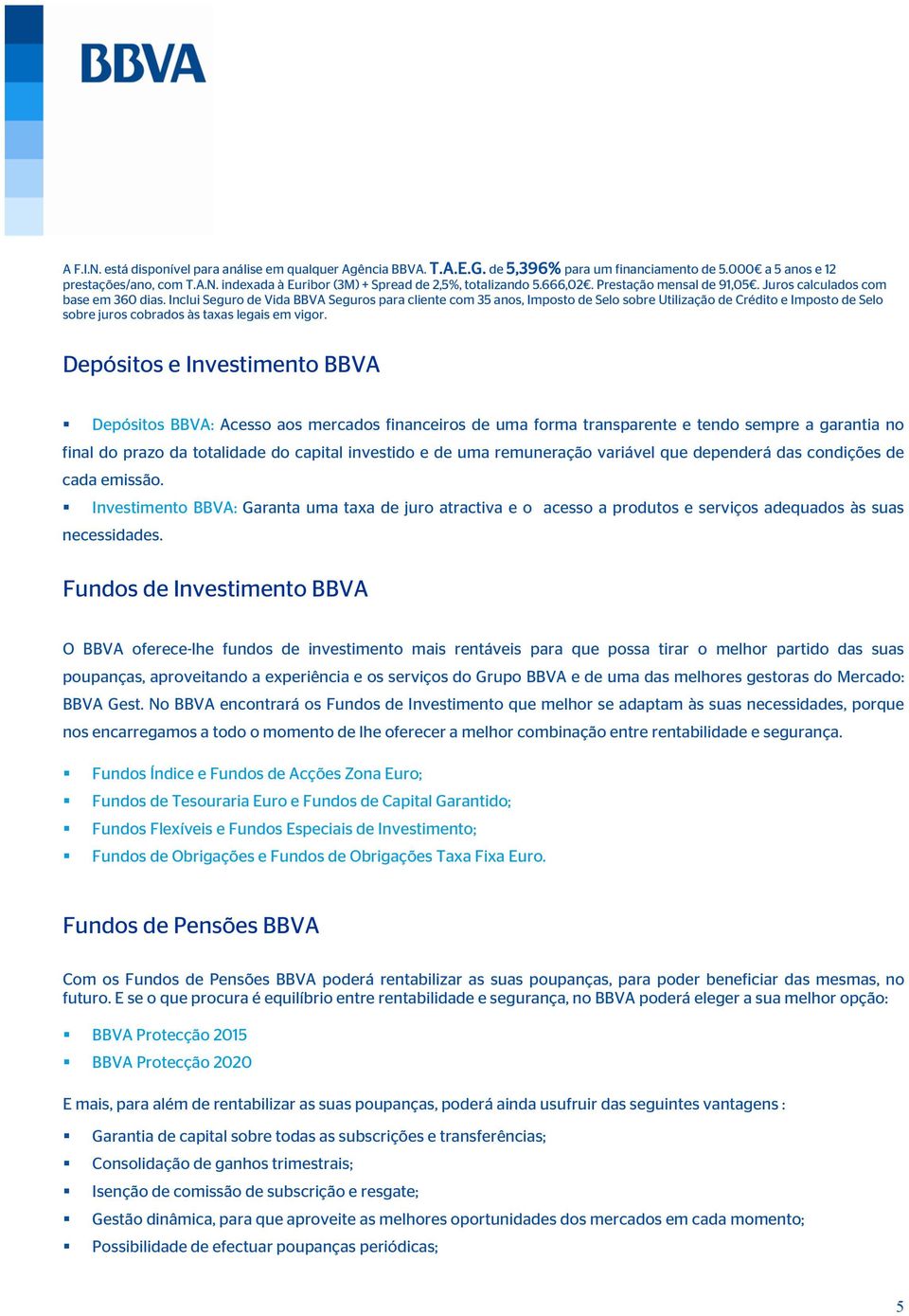 Inclui Seguro de Vida BBVA Seguros para cliente com 35 anos, Imposto de Selo sobre Utilização de Crédito e Imposto de Selo sobre juros cobrados às taxas legais em vigor.