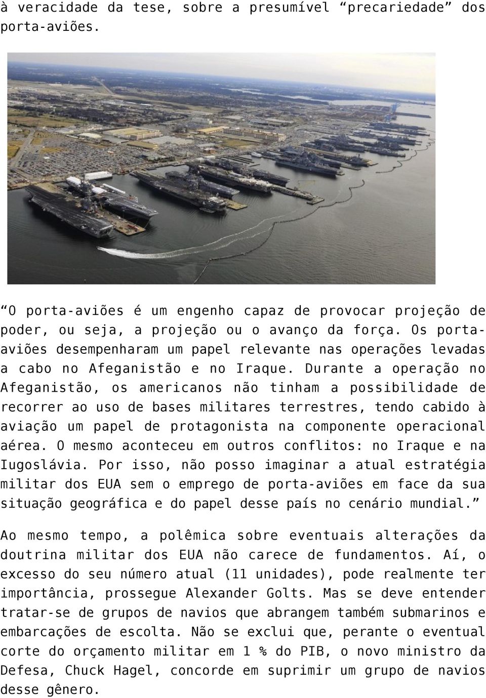 Durante a operação no Afeganistão, os americanos não tinham a possibilidade de recorrer ao uso de bases militares terrestres, tendo cabido à aviação um papel de protagonista na componente operacional