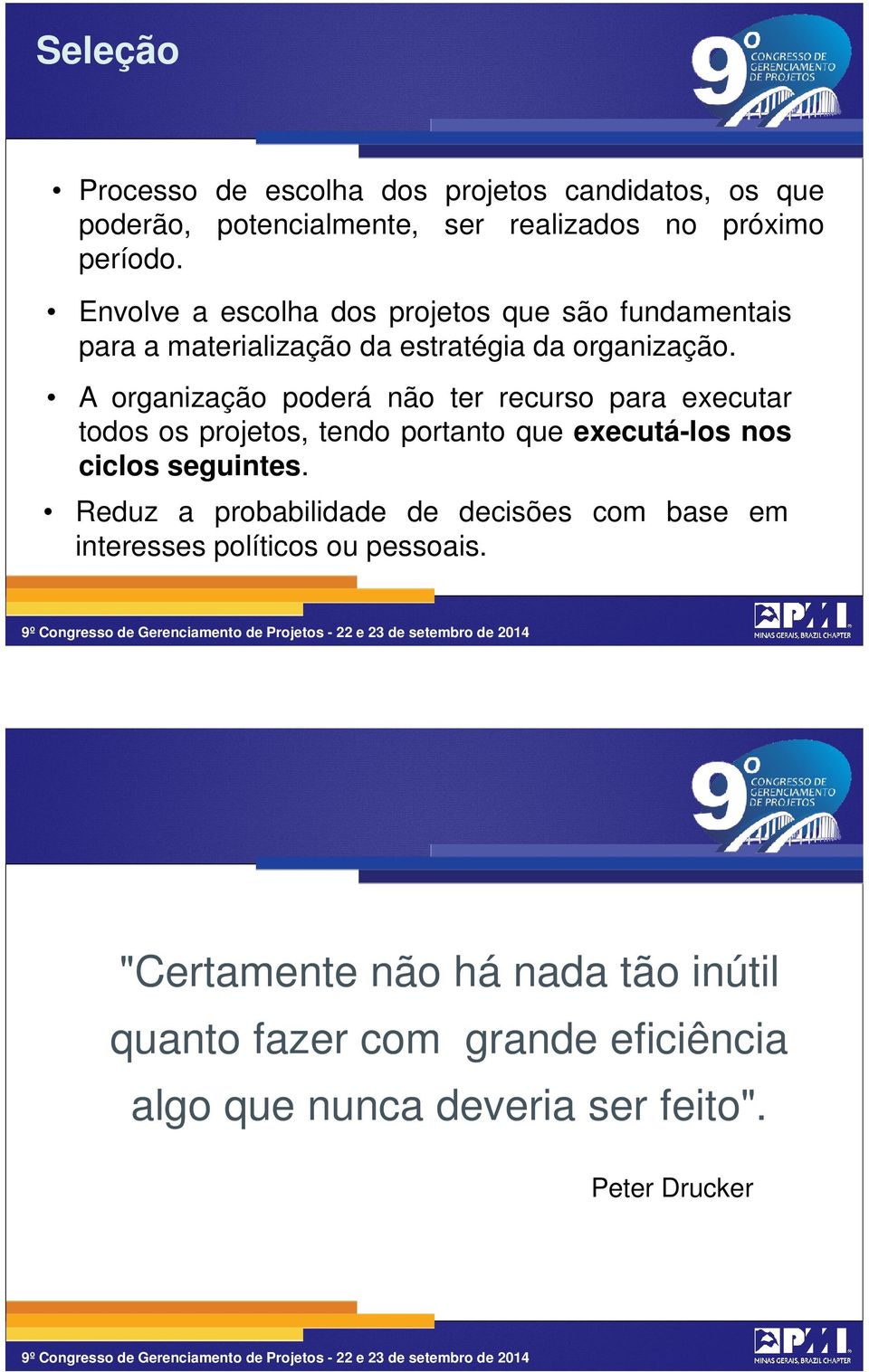 A organização poderá não ter recurso para executar todos os projetos, tendo portanto que executá-los nos ciclos seguintes.