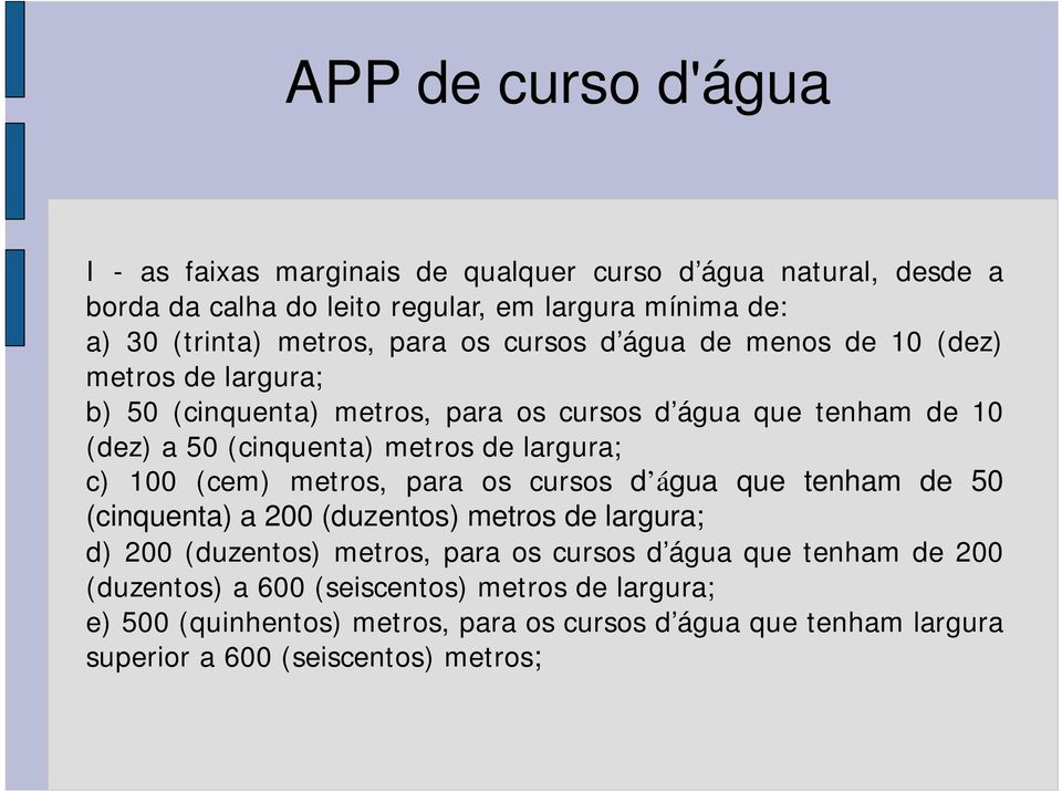 largura; c) 100 (cem) metros, para os cursos d água que tenham de 50 (cinquenta) a 200 (duzentos) metros de largura; d) 200 (duzentos) metros, para os cursos d água