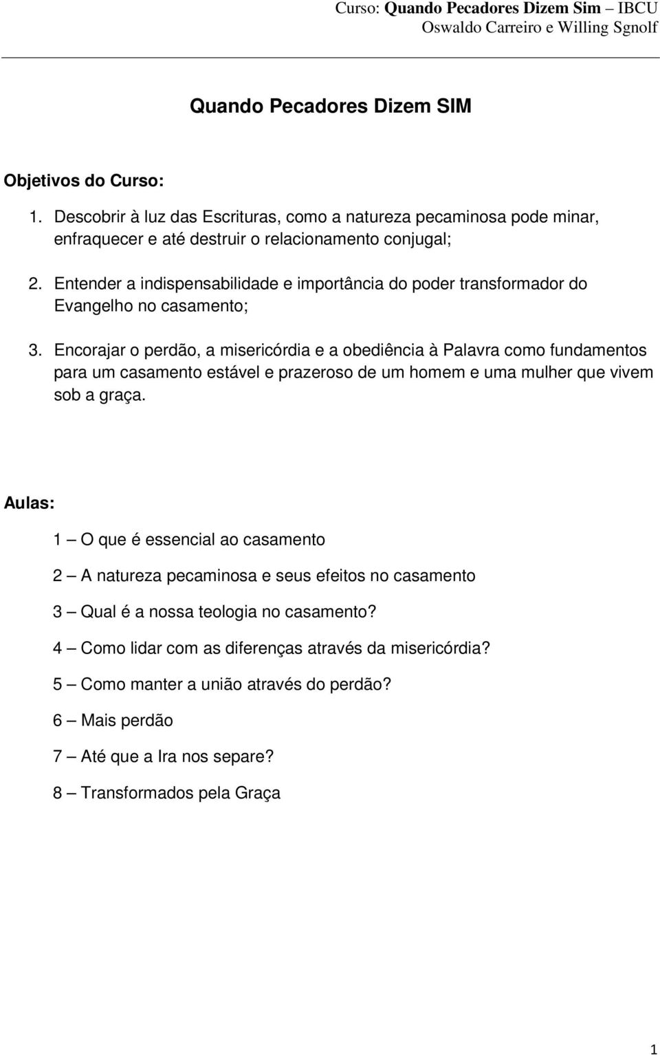 Encorajar o perdão, a misericórdia e a obediência à Palavra como fundamentos para um casamento estável e prazeroso de um homem e uma mulher que vivem sob a graça.