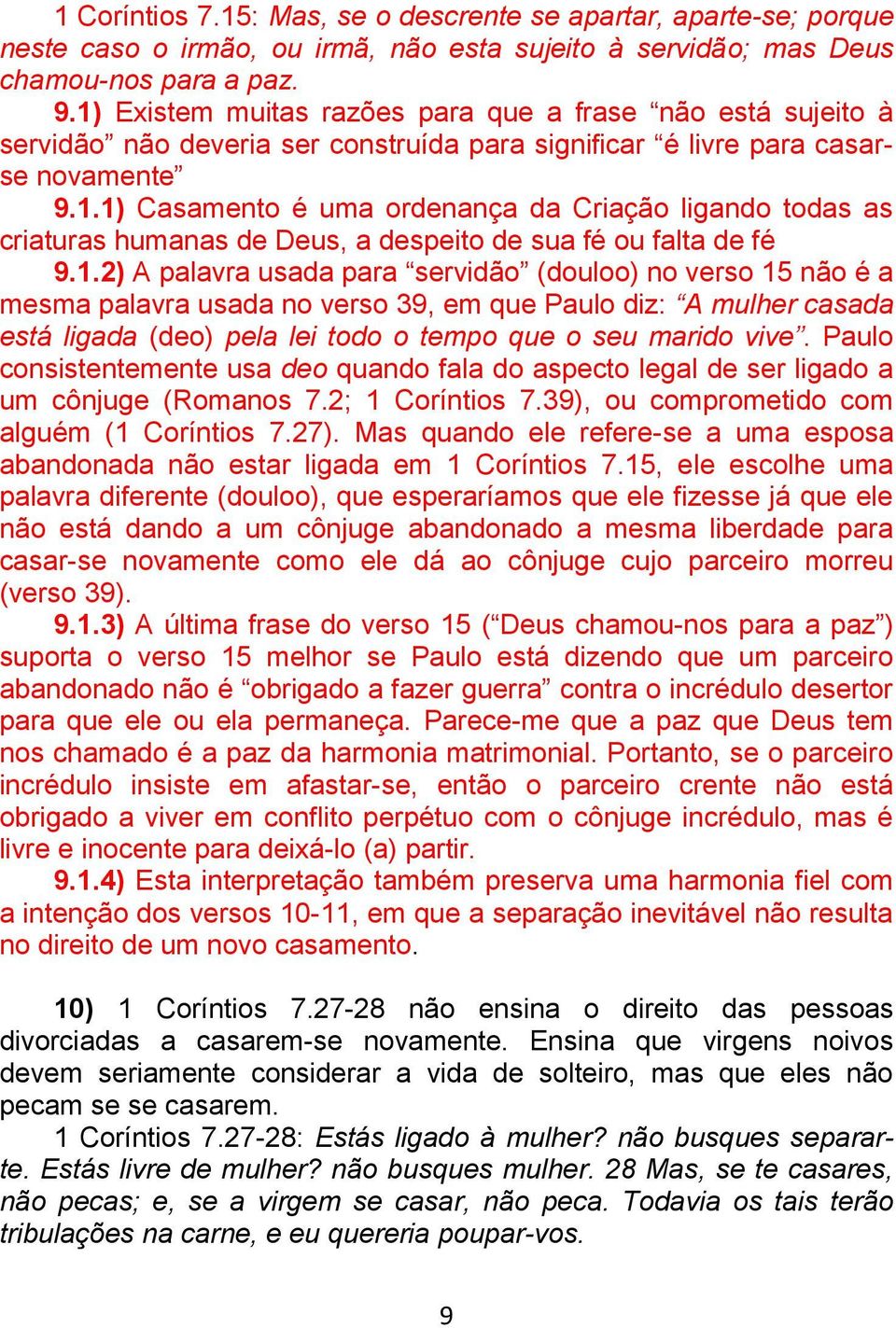 1.2) A palavra usada para servidão (douloo) no verso 15 não é a mesma palavra usada no verso 39, em que Paulo diz: A mulher casada está ligada (deo) pela lei todo o tempo que o seu marido vive.
