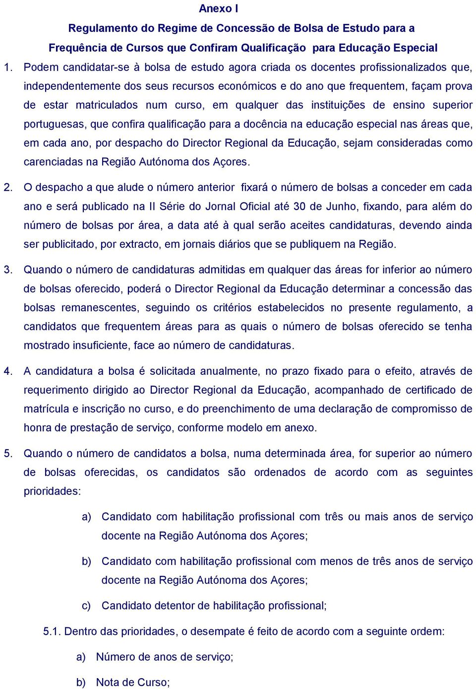 curso, em qualquer das instituições de ensino superior portuguesas, que confira qualificação para a docência na educação especial nas áreas que, em cada ano, por despacho do Director Regional da