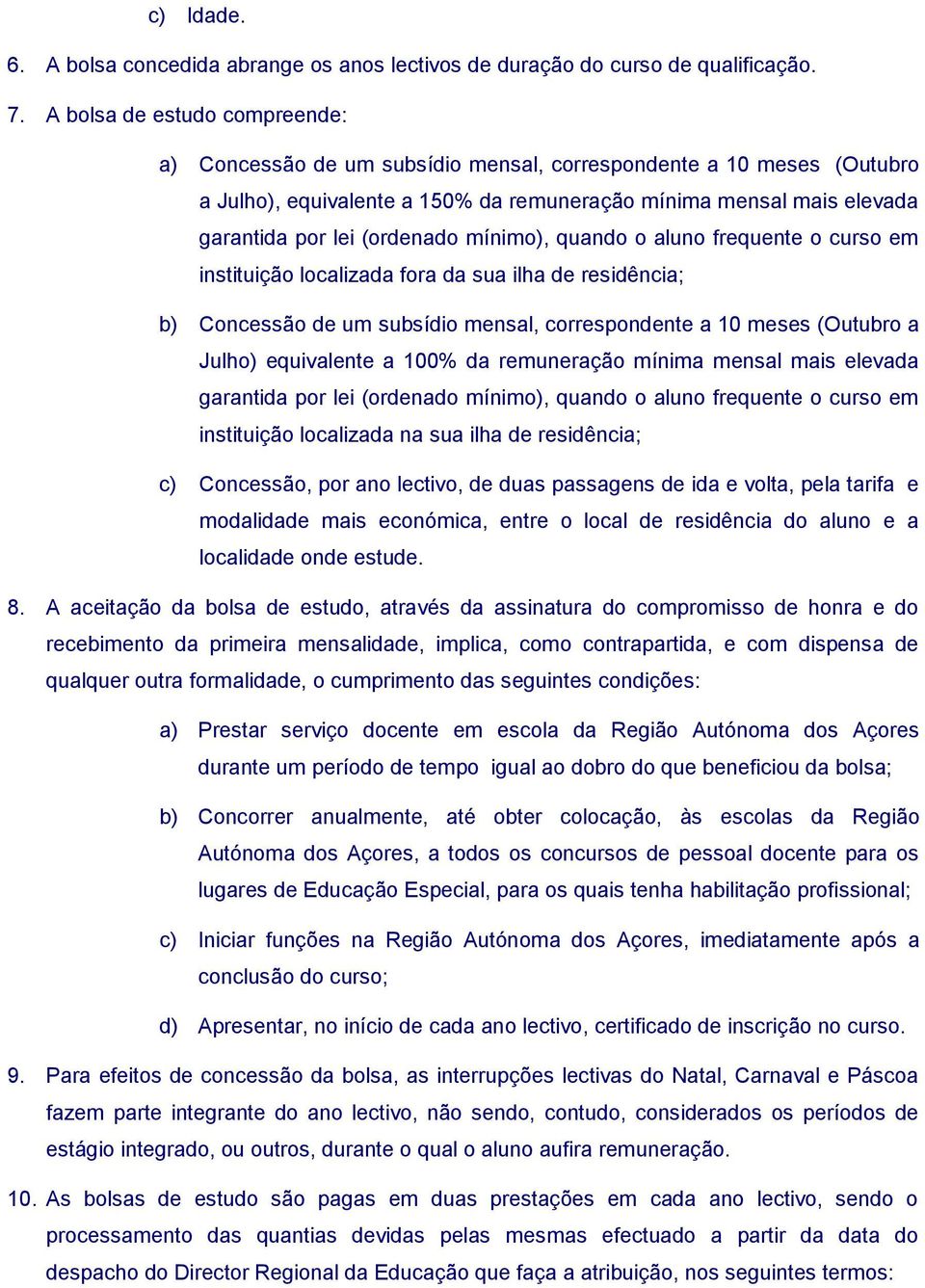 mínimo), quando o aluno frequente o curso em instituição localizada fora da sua ilha de residência; b) Concessão de um subsídio mensal, correspondente a 10 meses (Outubro a Julho) equivalente a 100%