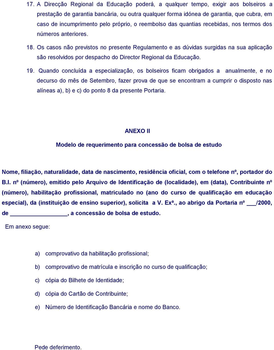 Os casos não previstos no presente Regulamento e as dúvidas surgidas na sua aplicação são resolvidos por despacho do Director Regional da Educação. 19.