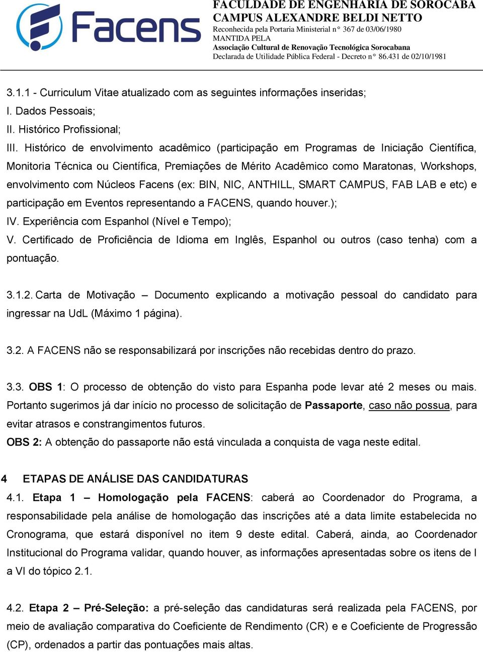 Núcleos Facens (ex: BIN, NIC, ANTHILL, SMART CAMPUS, FAB LAB e etc) e participação em Eventos representando a FACENS, quando houver.); IV. Experiência com Espanhol (Nível e Tempo); V.