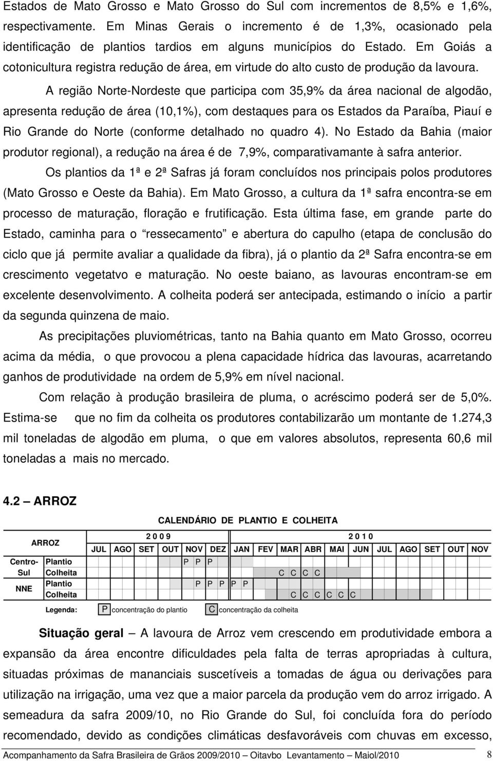 Em Goiás a cotonicultura registra redução de área, em virtude do alto custo de produção da lavoura.