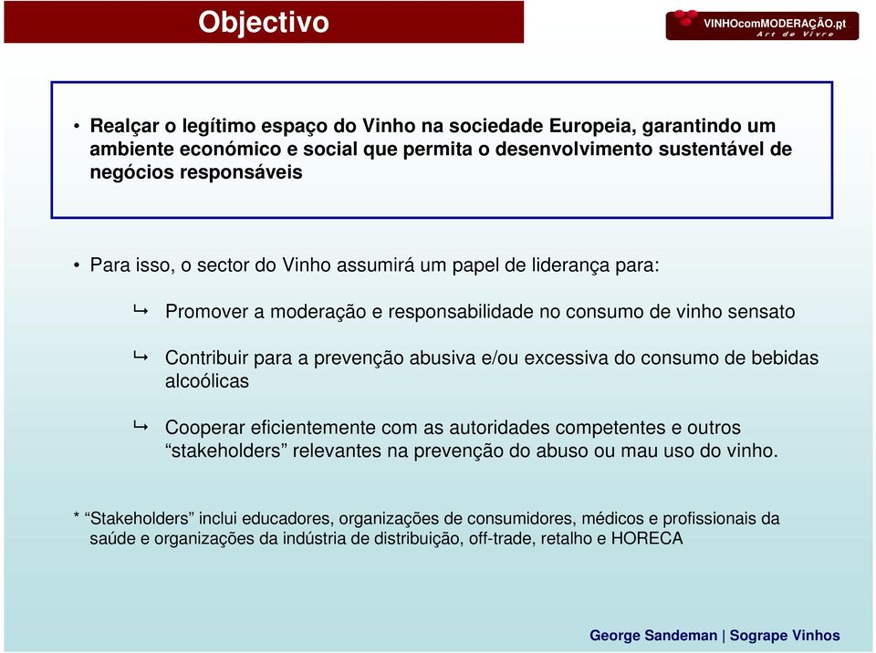 Vinho assumirá um papel de liderança para: Promover a moderação e responsabilidade no consumo de vinho sensato Contribuir para a prevenção abusiva e/ou excessiva do consumo de bebidas