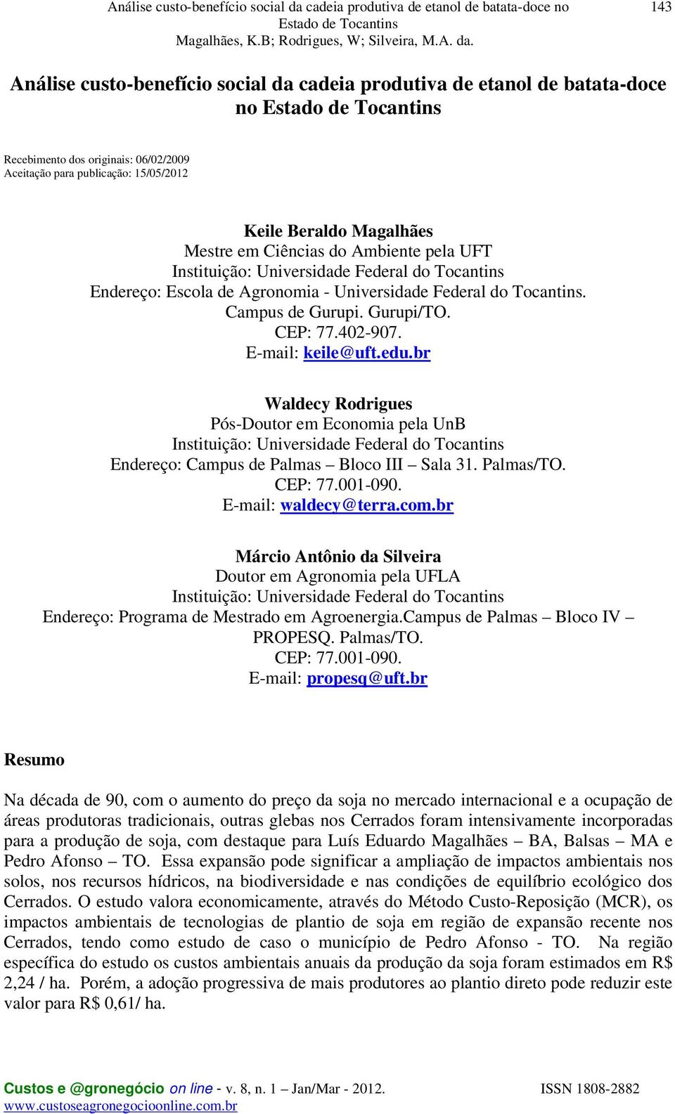 E-mail: keile@uft.edu.br Waldecy Rodrigues Pós-Doutor em Economia pela UnB Instituição: Universidade Federal do Tocantins Endereço: Campus de Palmas Bloco III Sala 31. Palmas/TO. CEP: 77.001-090.