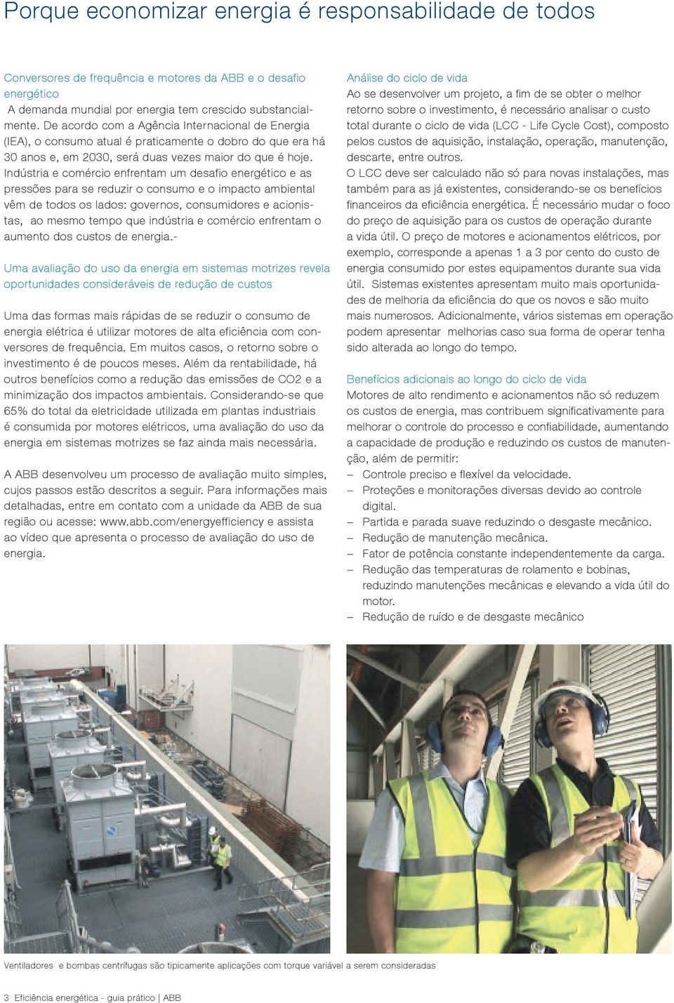 Indústria e comércio enfrentam um desafio energético e as pressões para se reduzir o consumo e o impacto ambiental vêm de todos os lados: governos, consumidores e acionistas, ao mesmo tempo que