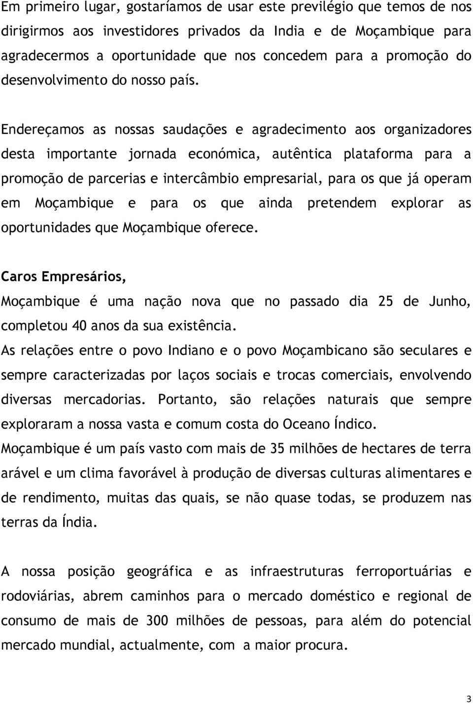 Endereçamos as nossas saudações e agradecimento aos organizadores desta importante jornada económica, autêntica plataforma para a promoção de parcerias e intercâmbio empresarial, para os que já