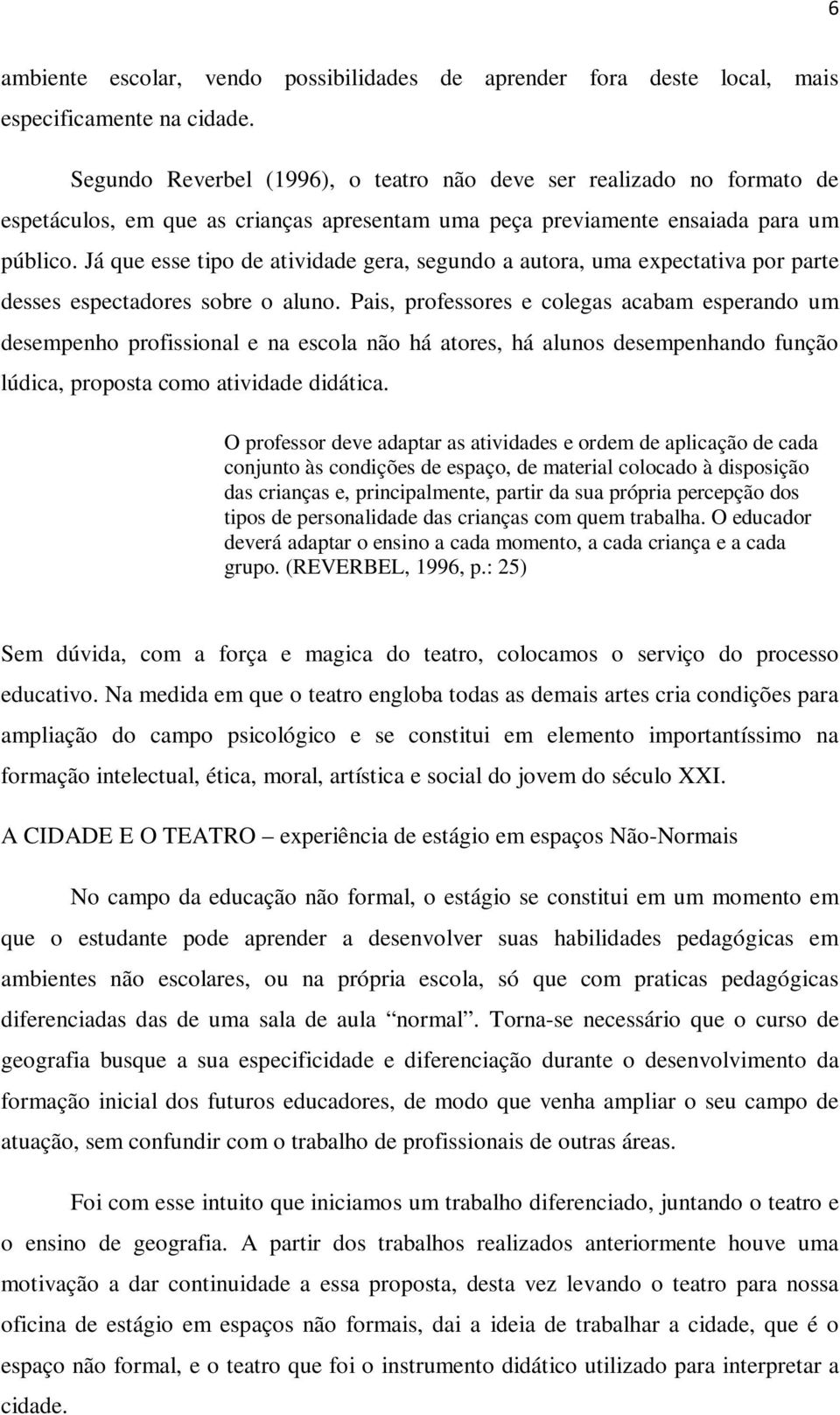 Já que esse tipo de atividade gera, segundo a autora, uma expectativa por parte desses espectadores sobre o aluno.