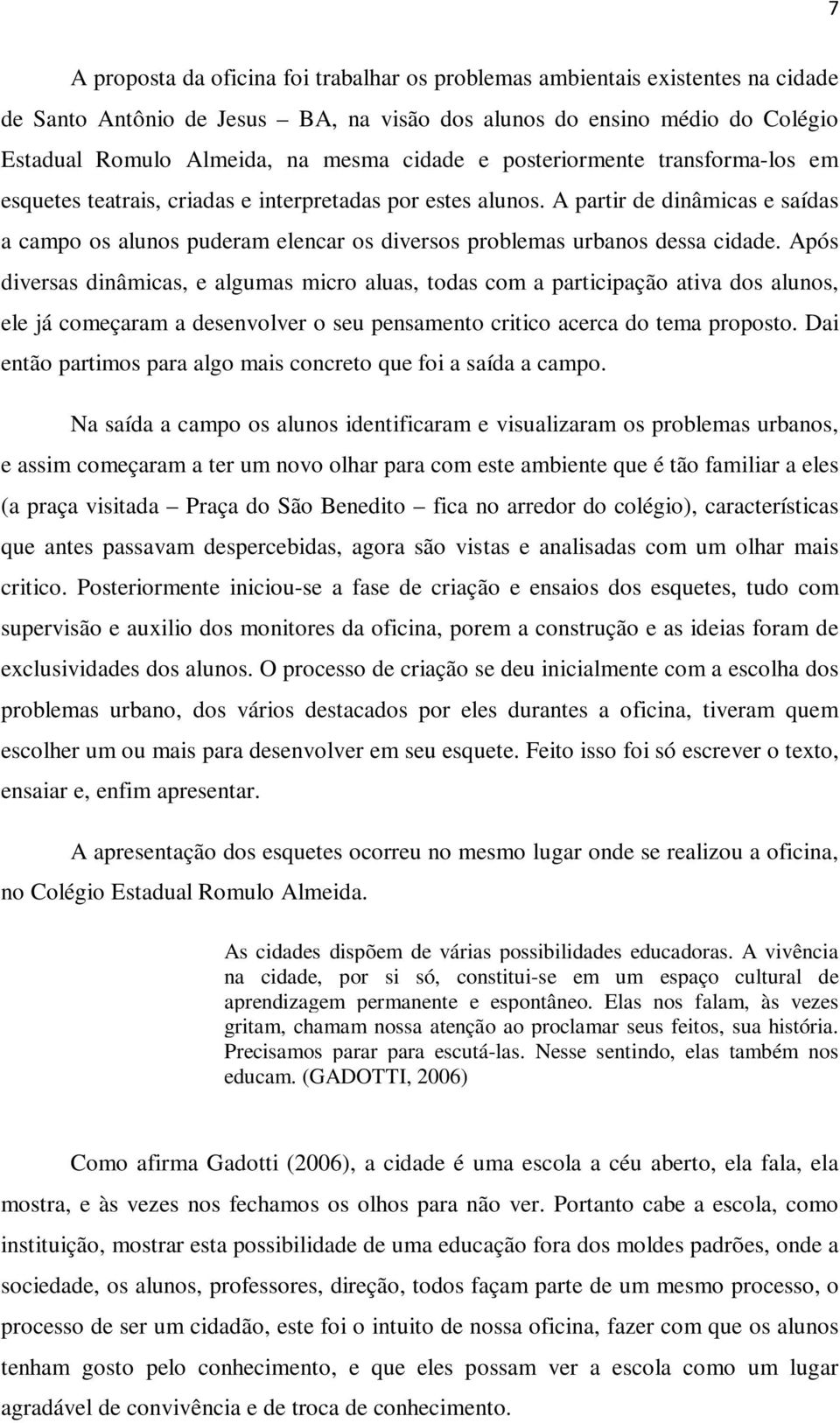 A partir de dinâmicas e saídas a campo os alunos puderam elencar os diversos problemas urbanos dessa cidade.